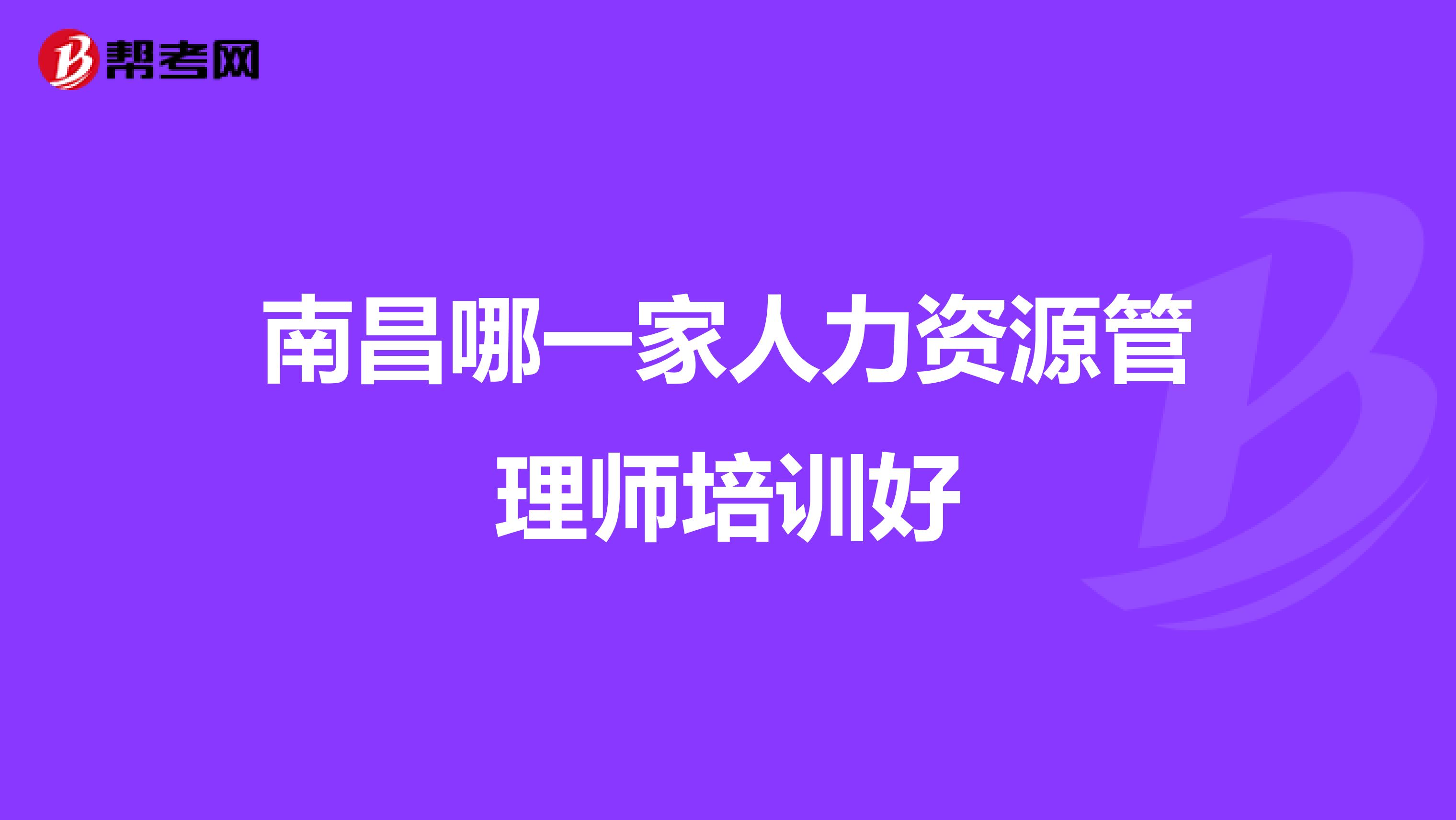 南昌哪一家人力資源管理師培訓(xùn)好