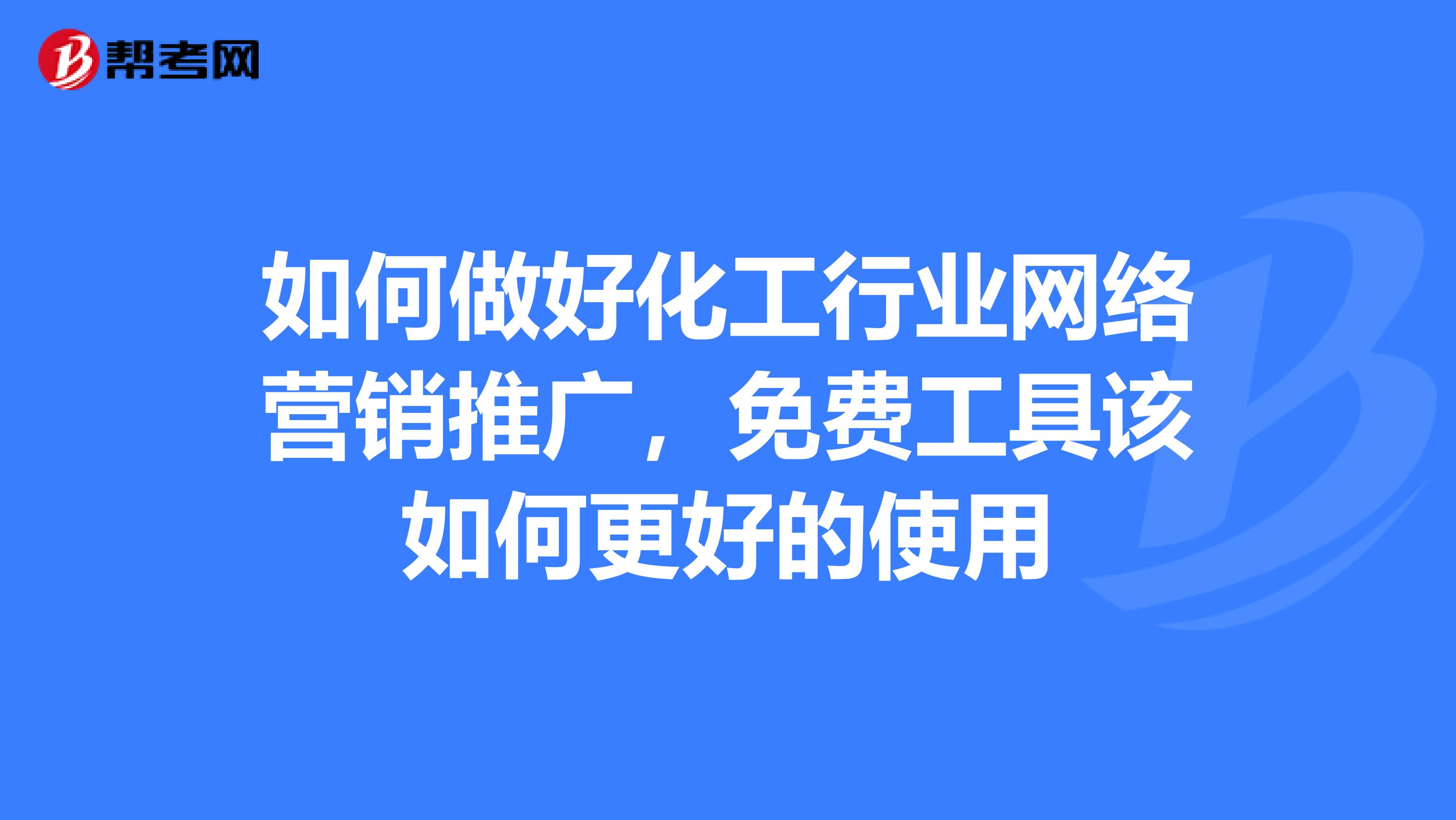 如何做好化工行业网络营销推广，免费工具该如何更好的使用