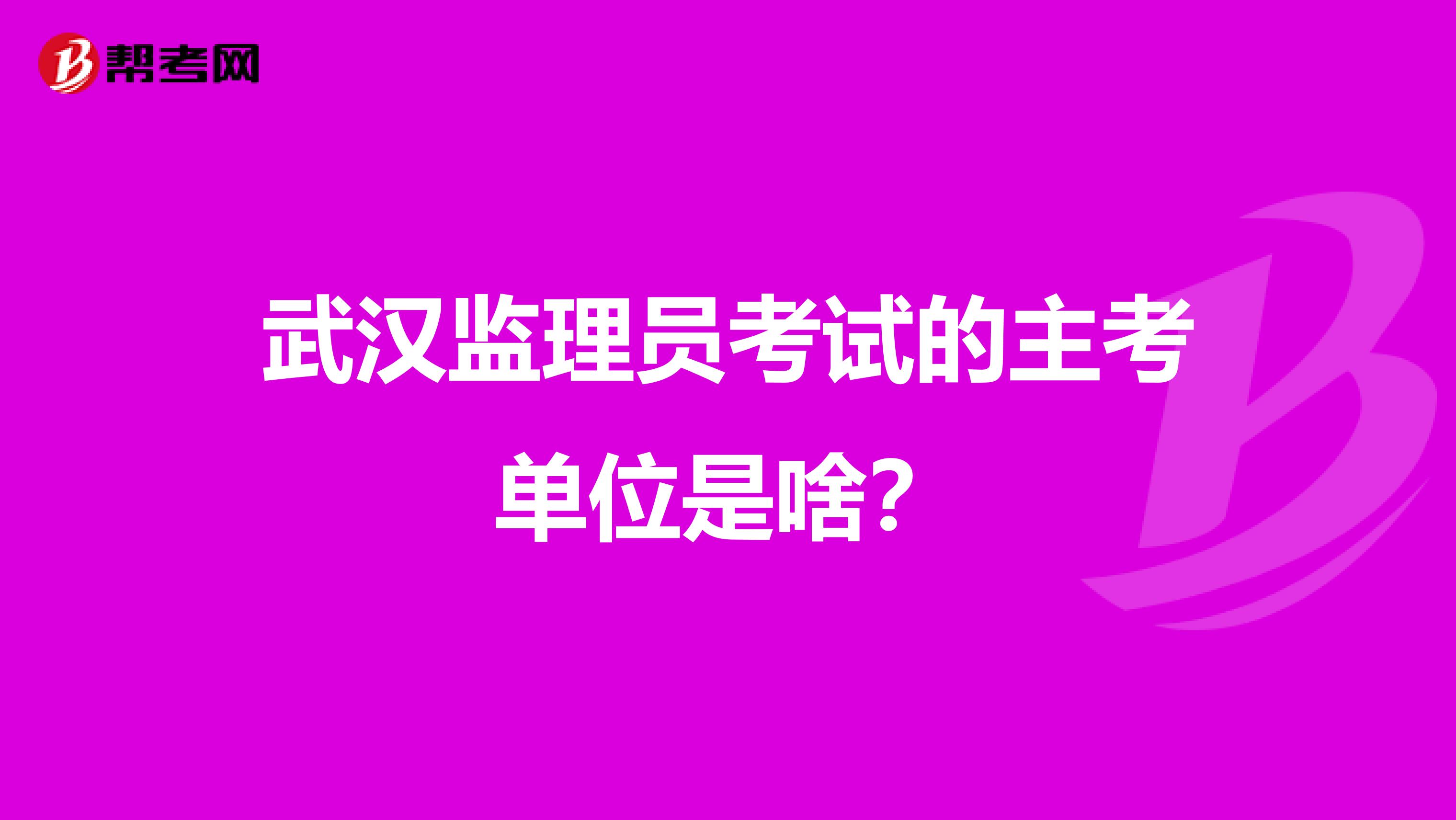 武汉监理员考试的主考单位是啥？