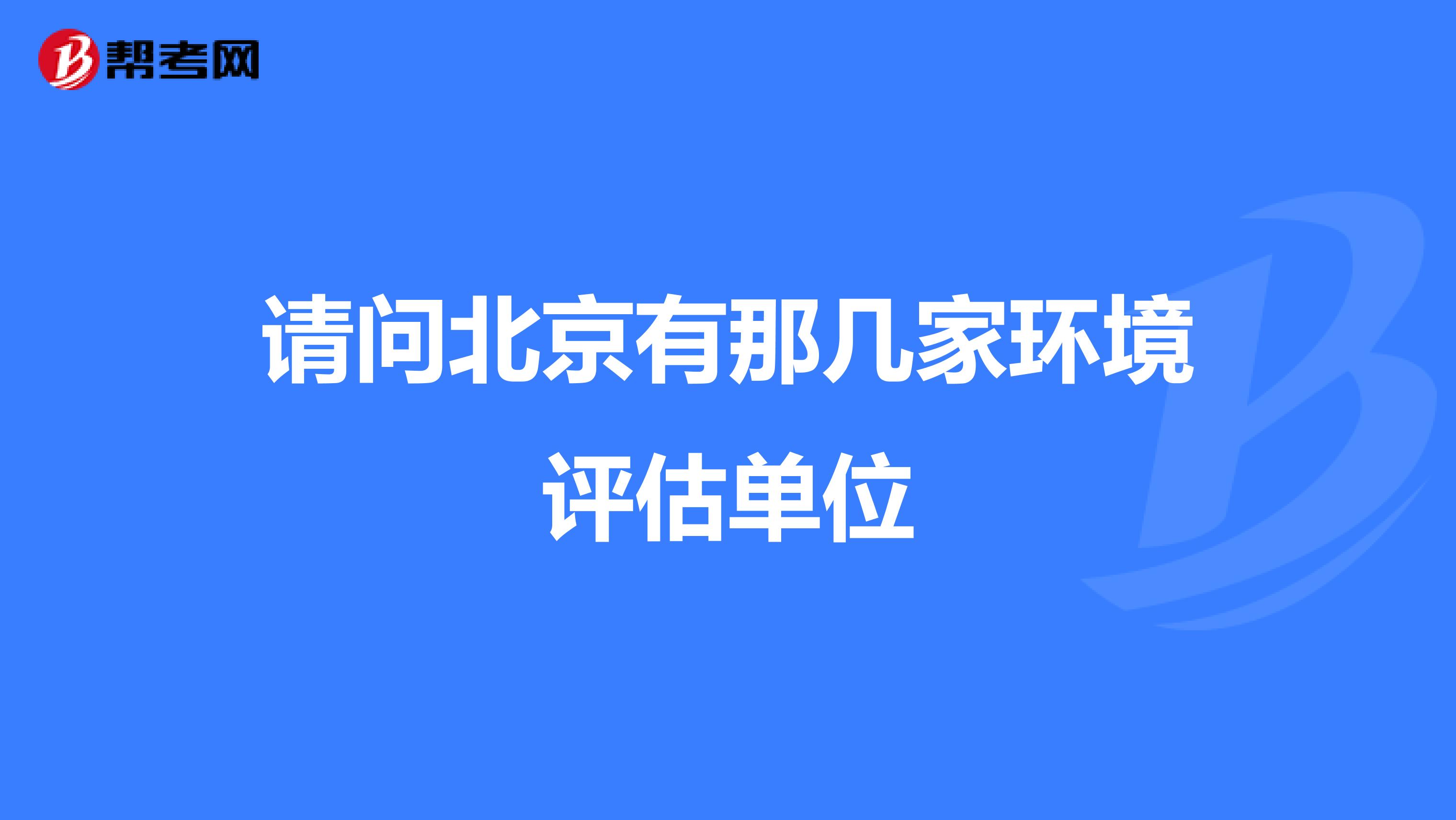 请问北京有那几家环境评估单位