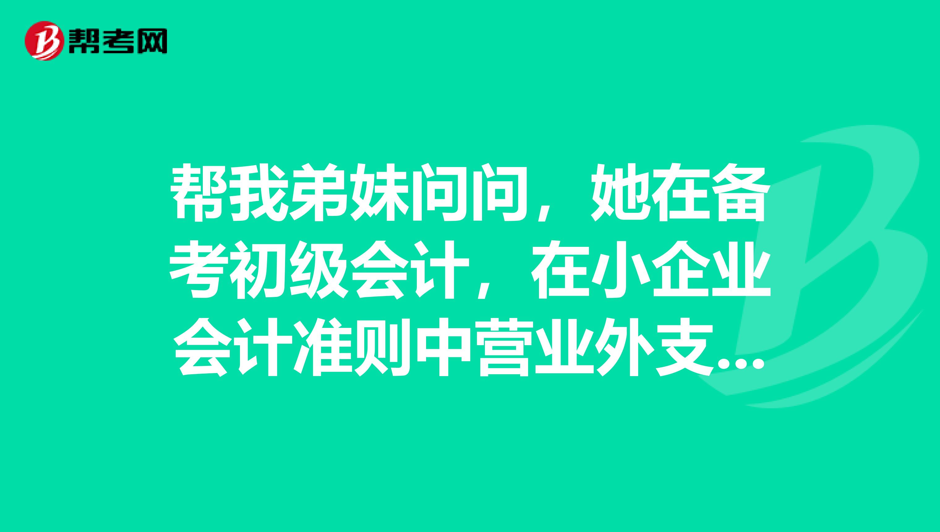帮我弟妹问问,她在备考初级会计,在小企业会计准则中营业外支出核算的范围是哪些?