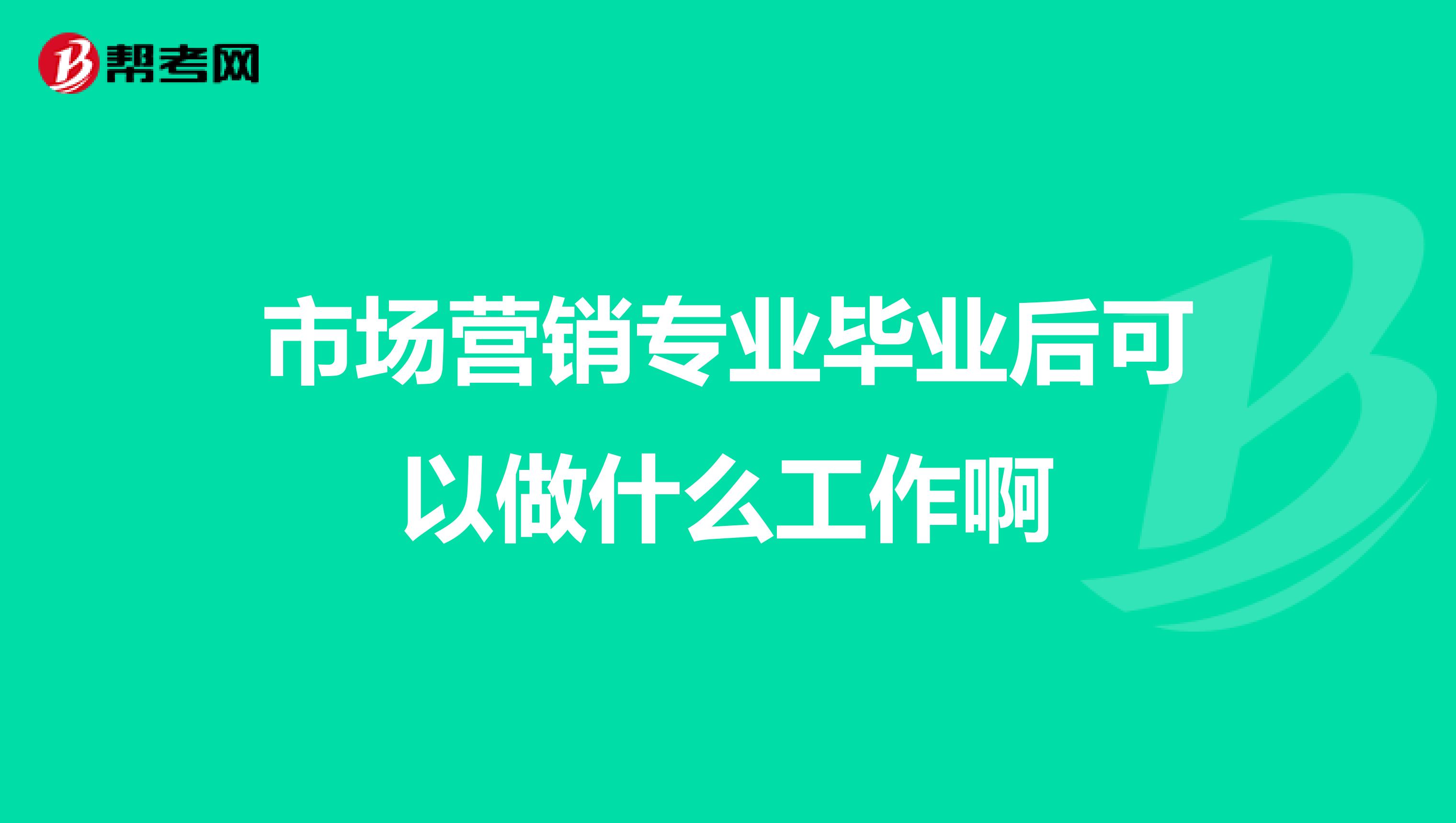 市场营销专业毕业后可以做什么工作啊