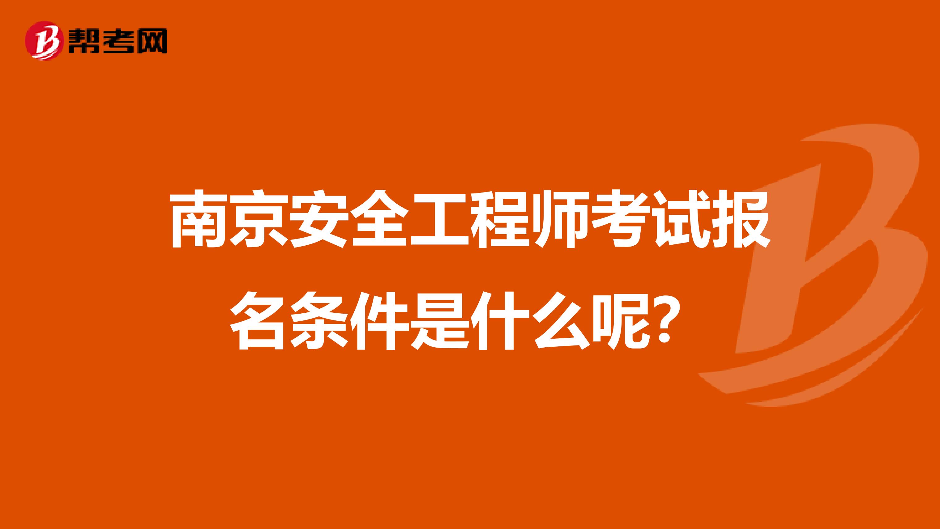 南京安全工程师考试报名条件是什么呢？