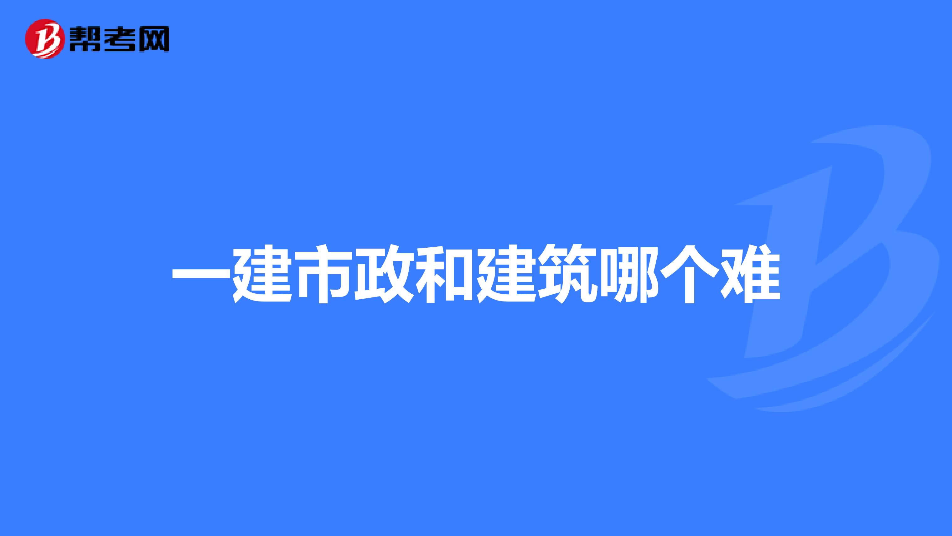 一建市政和建筑哪个难