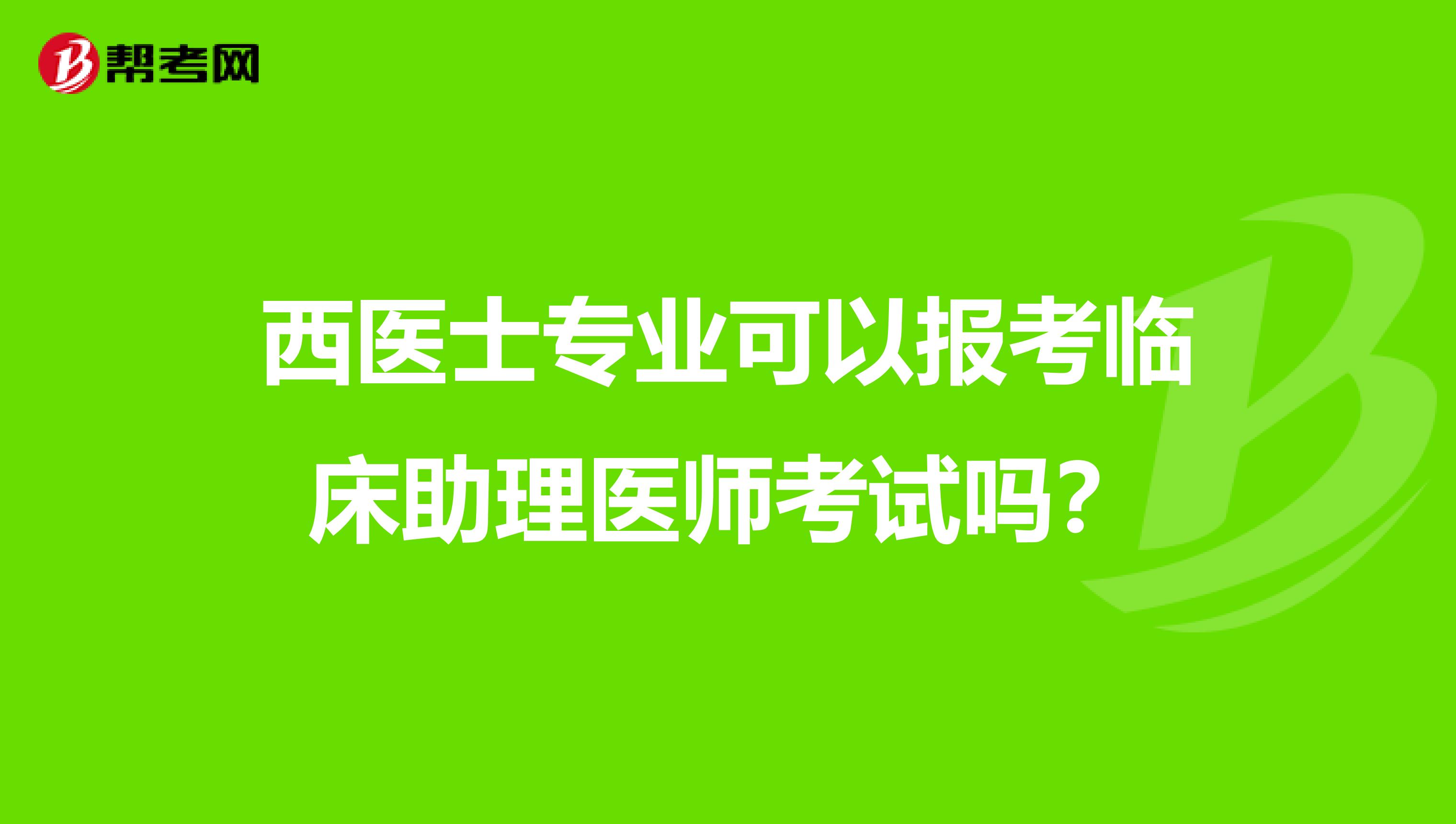 西医士专业可以报考临床助理医师考试吗？