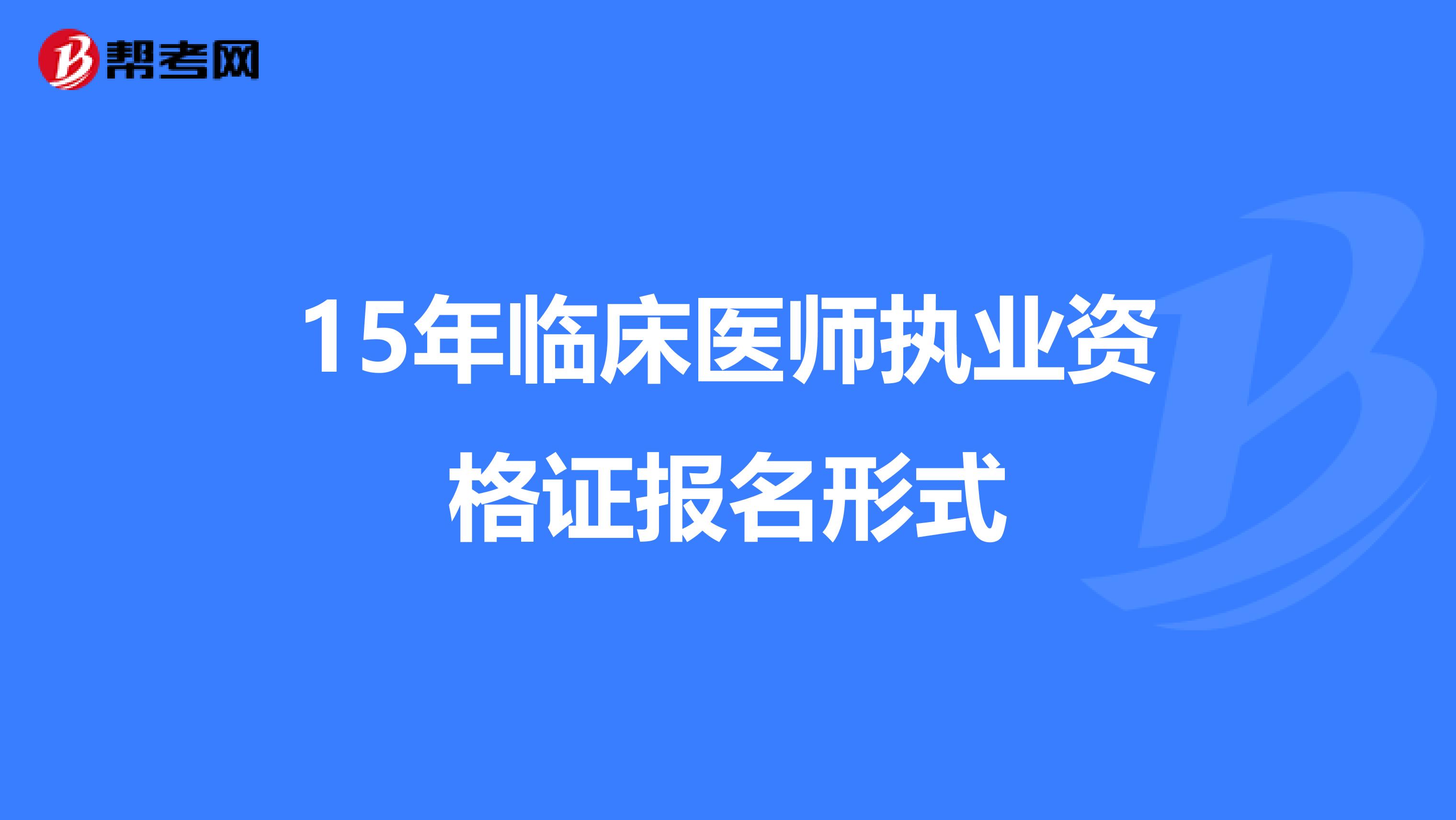 15年临床医师执业资格证报名形式