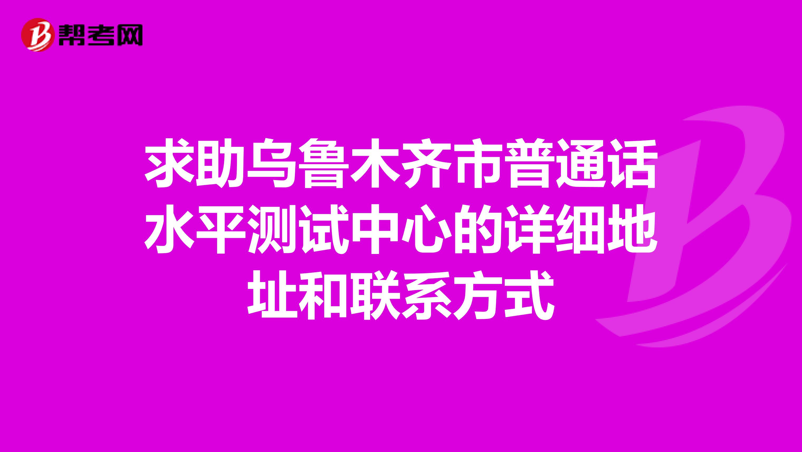 求助乌鲁木齐市普通话水平测试中心的详细地址和联系方式