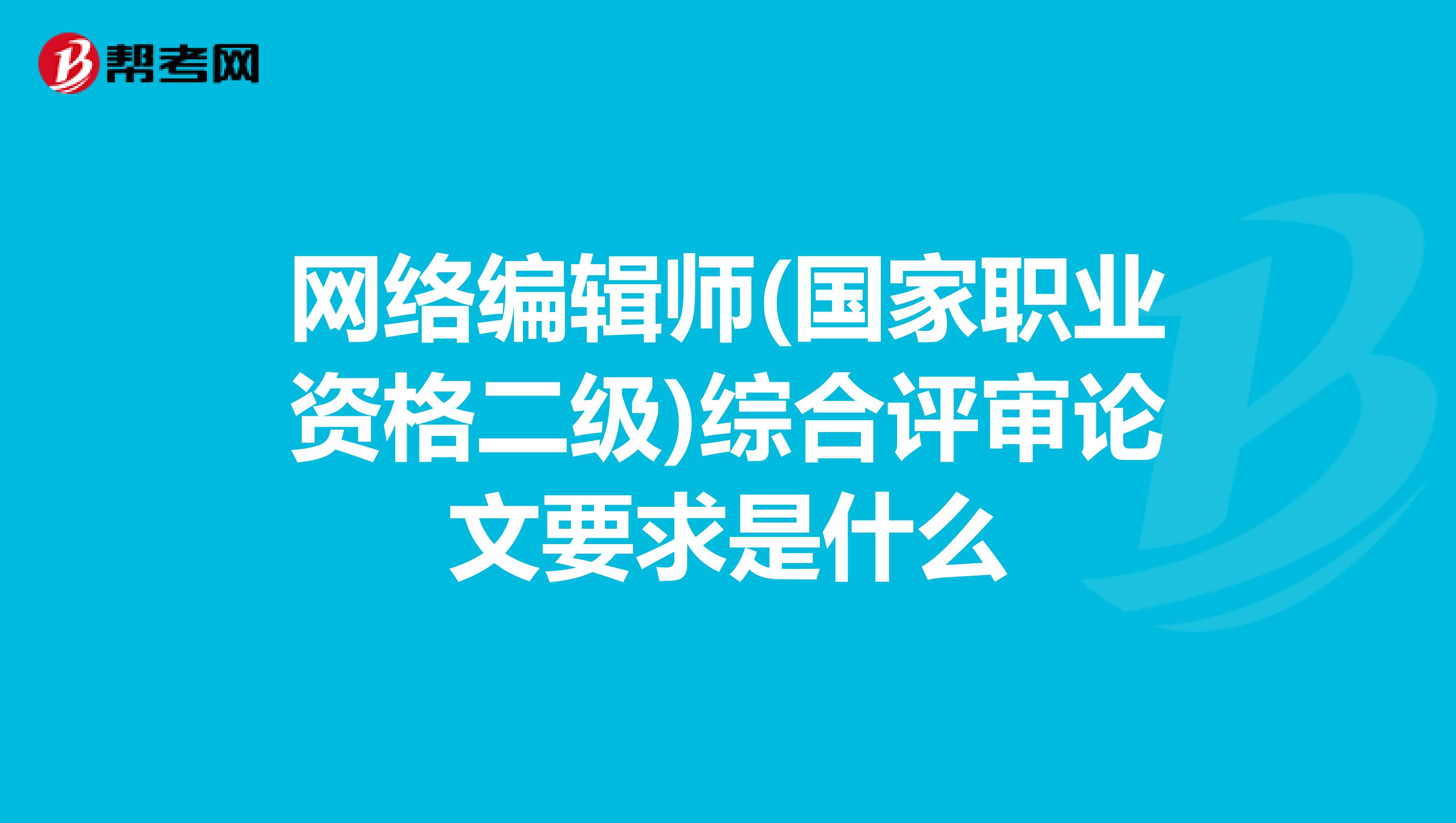 网络编辑师(国家职业资格二级)综合评审论文要求是什么