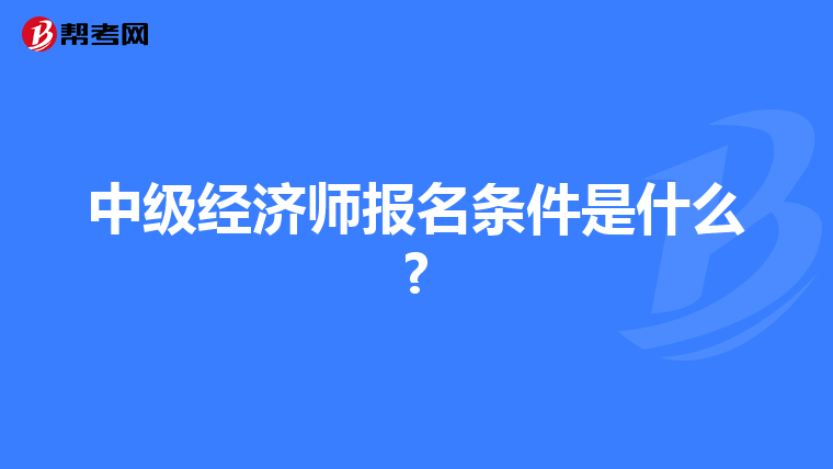 中级经济师报名条件是什么?