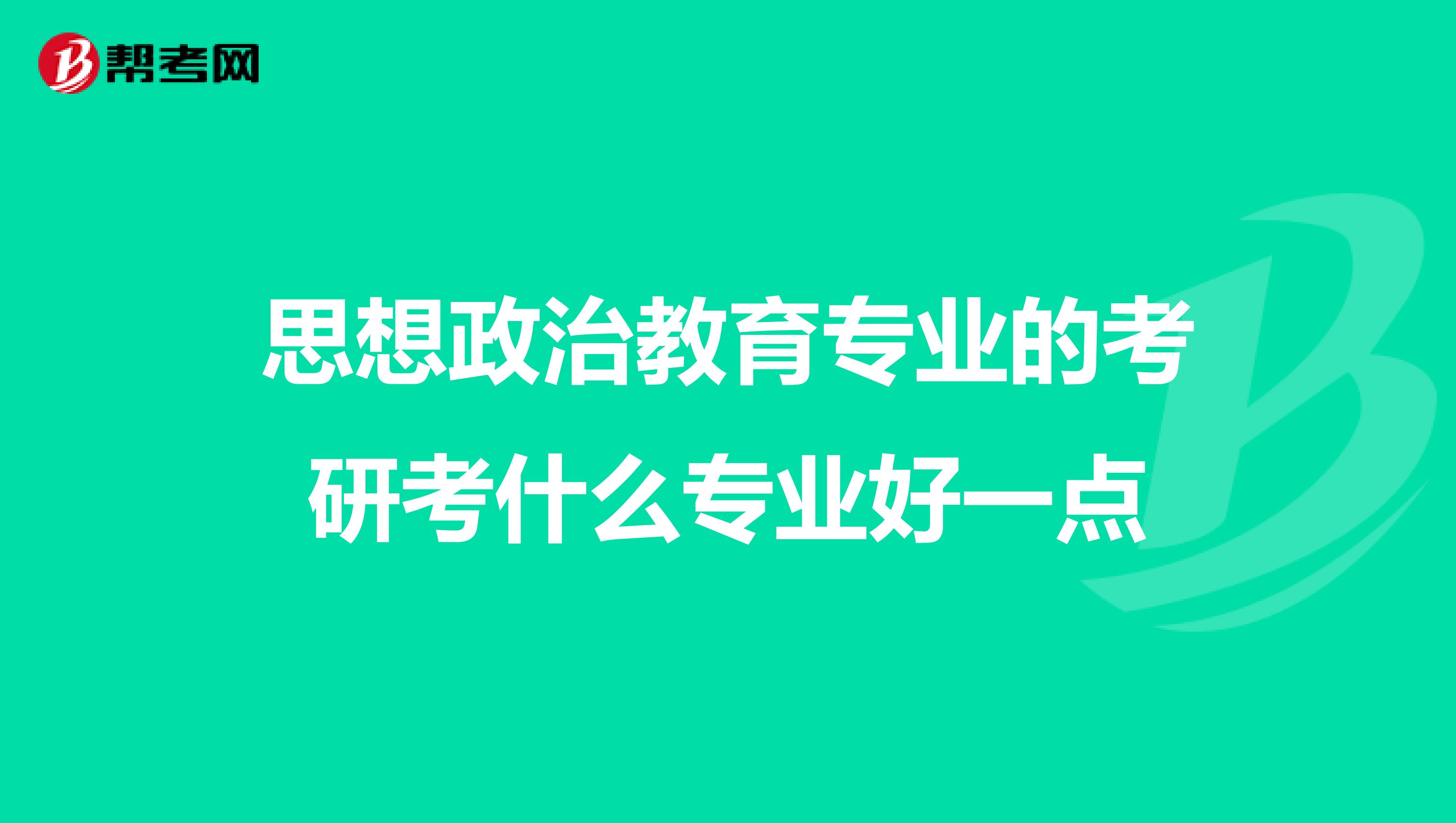 思想政治教育专业的考研考什么专业好一点