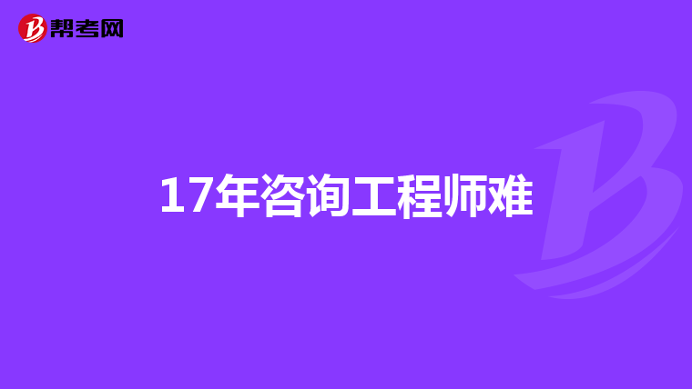 17年咨询工程师难