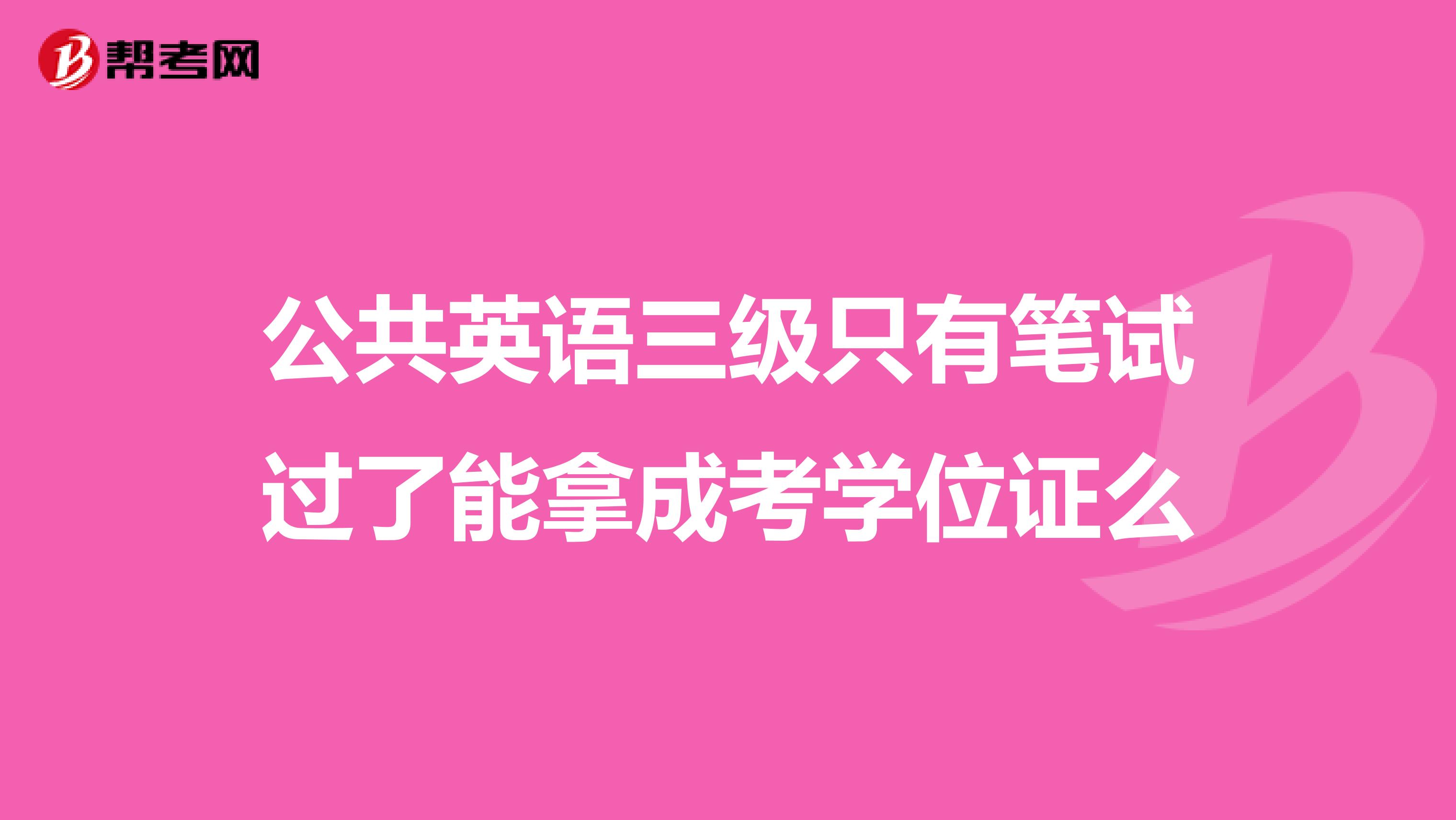 公共英语三级只有笔试过了能拿成考学位证么