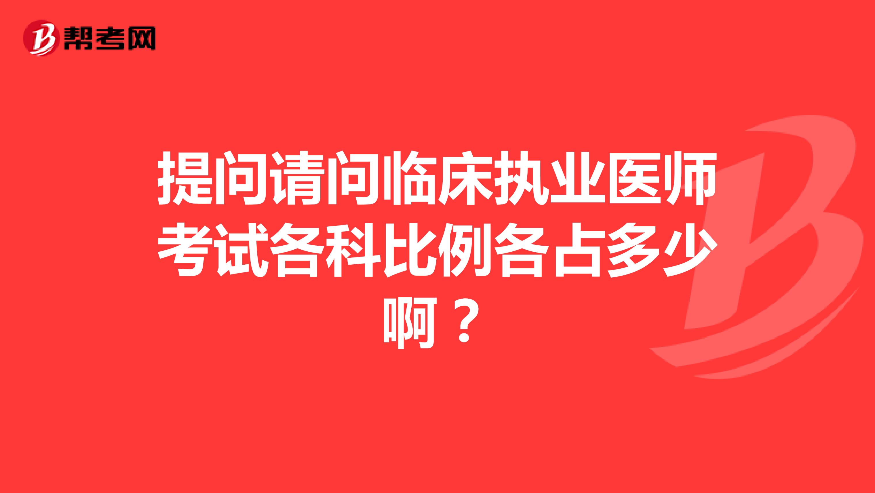 提问请问临床执业医师考试各科比例各占多少啊？