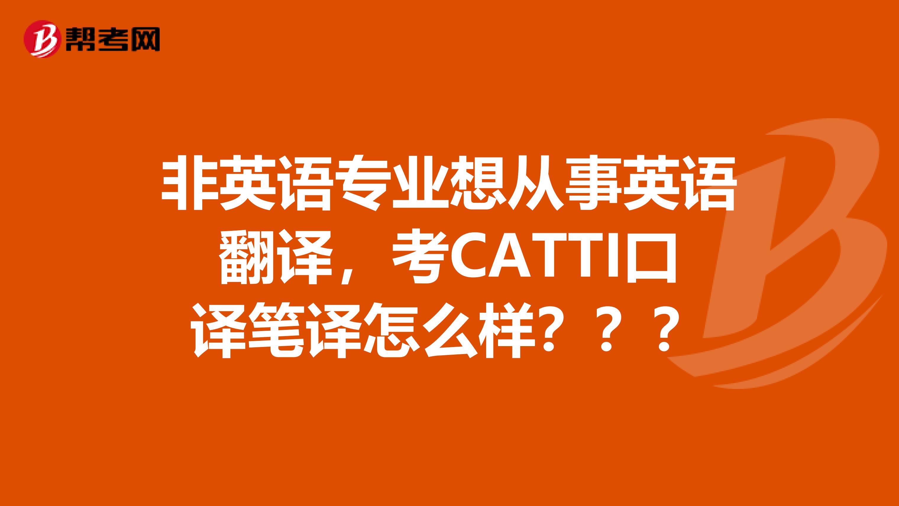 非英语专业想从事英语翻译，考CATTI口译笔译怎么样？？？