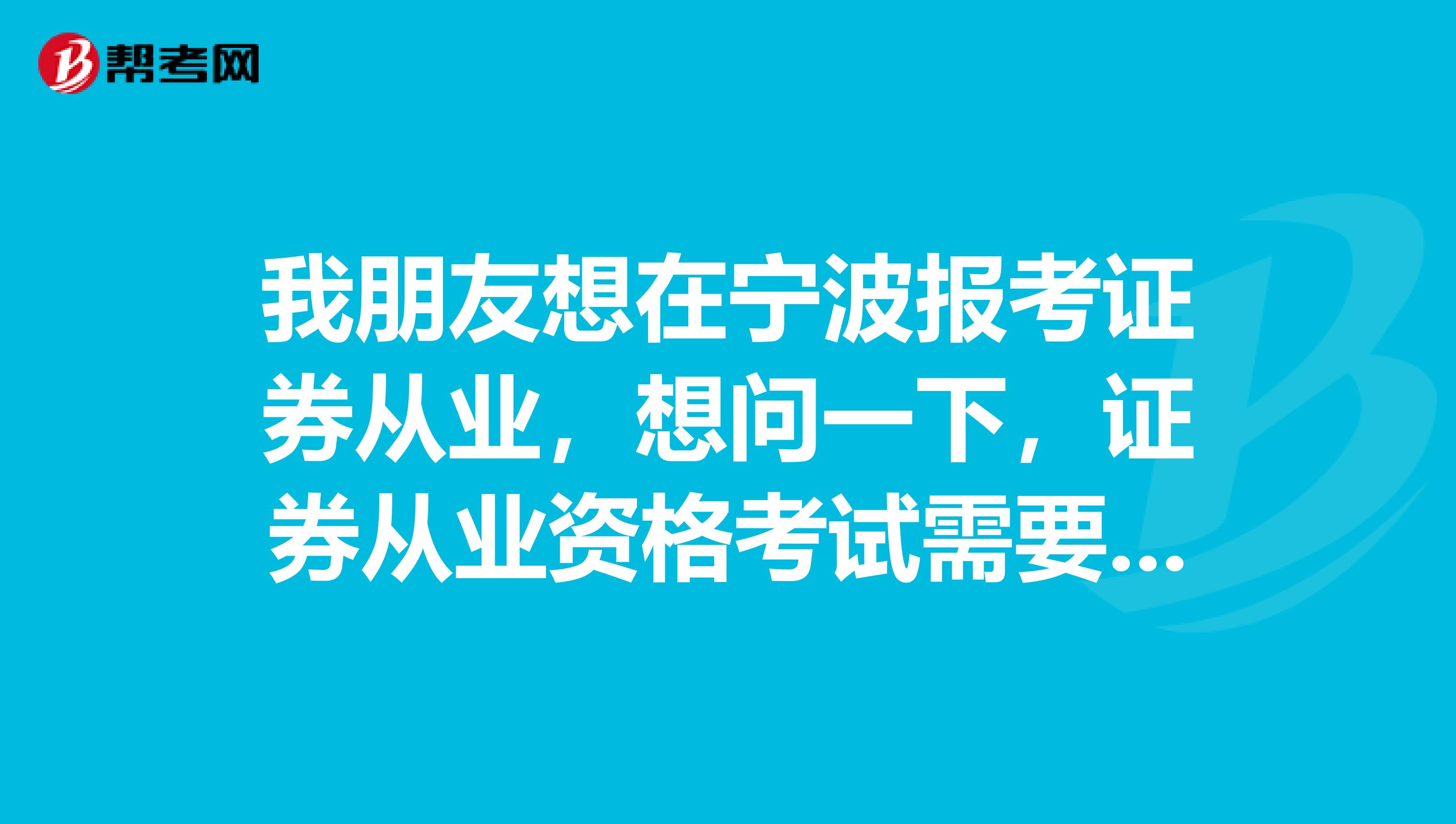 我朋友想在宁波报考证券从业,想问一下,证券从业资格考试需要考哪几门科目呢?
