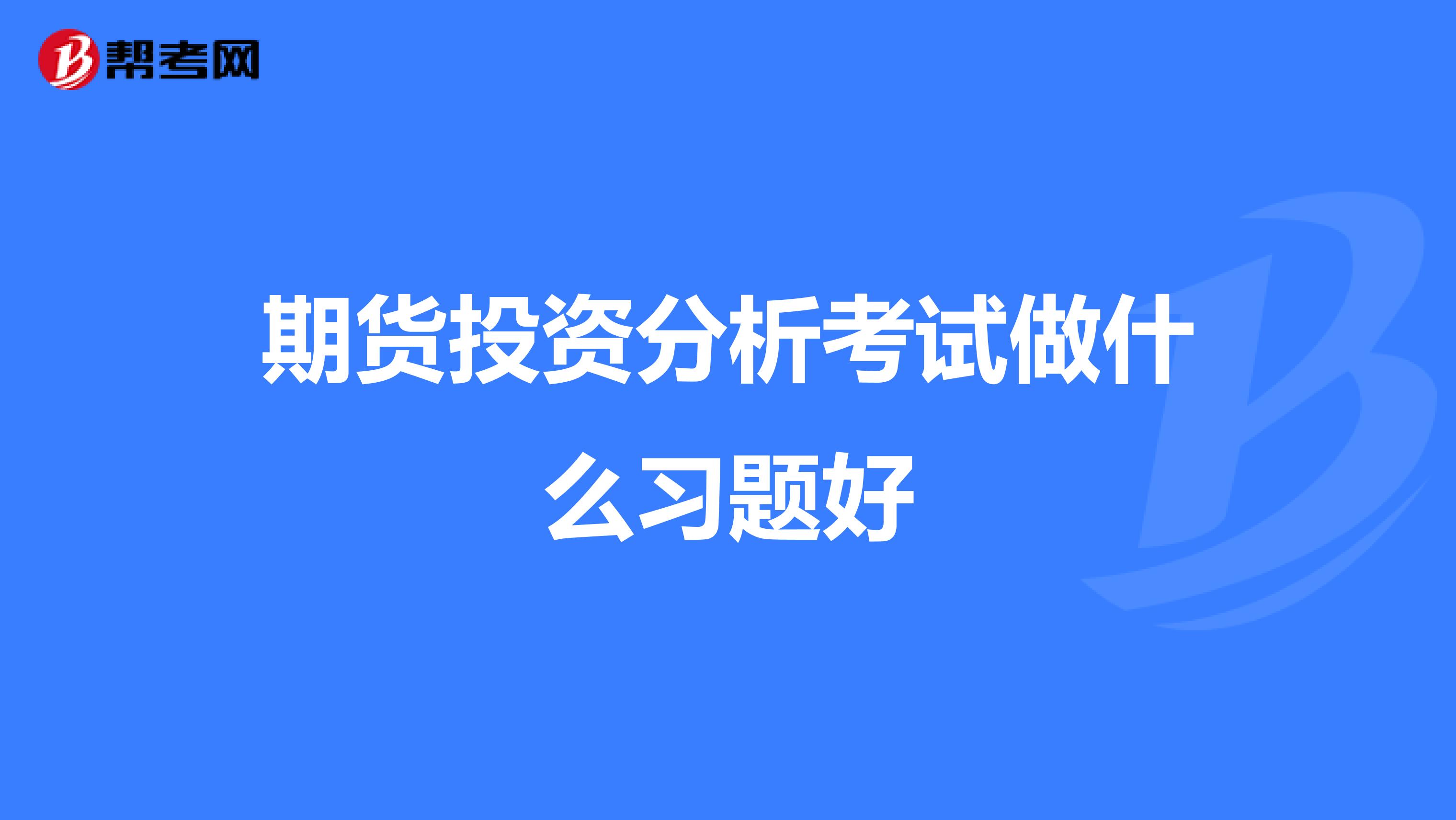 期货投资分析考试做什么习题好