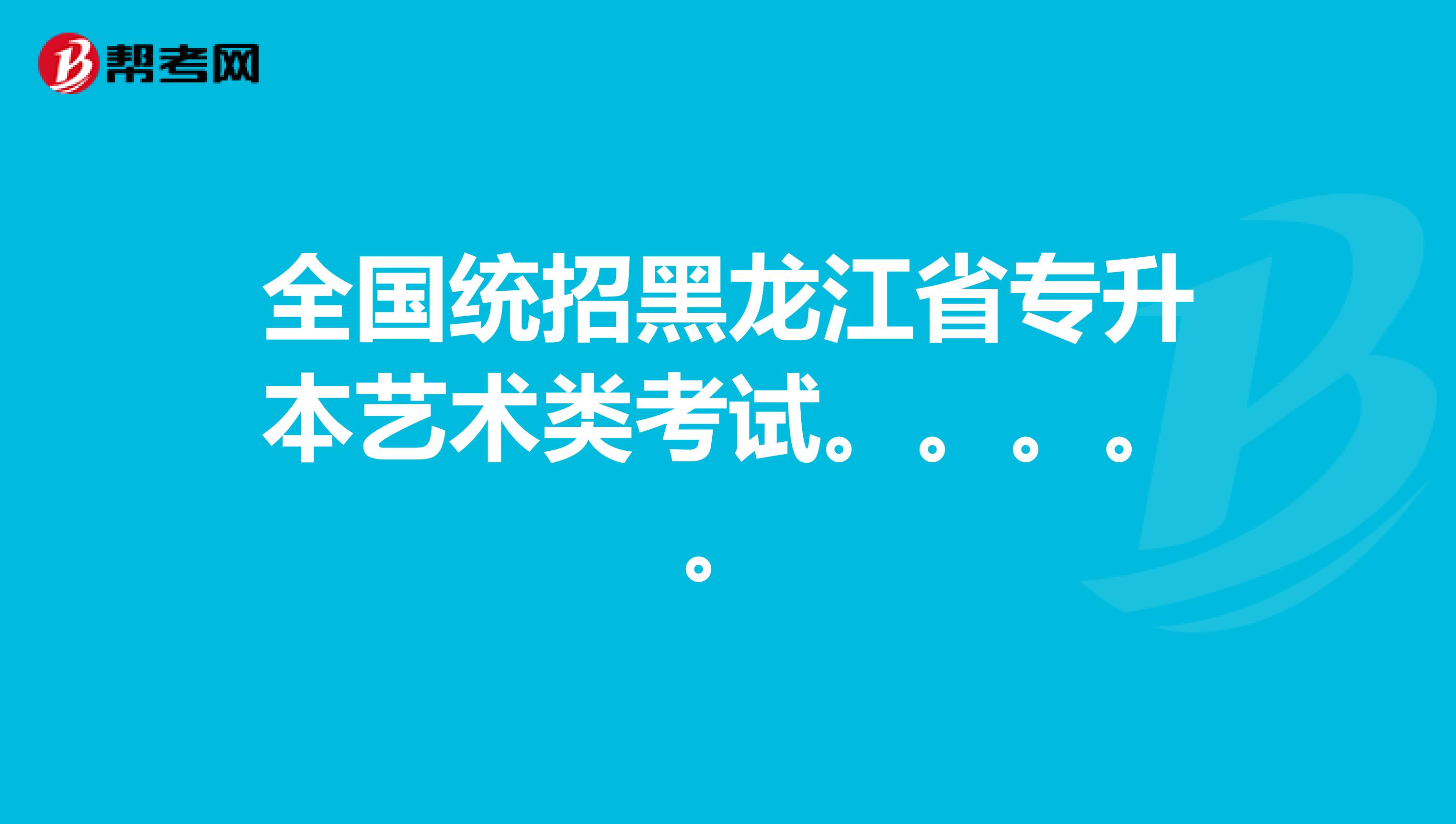 全国统招黑龙江省专升本艺术类考试。。。。。