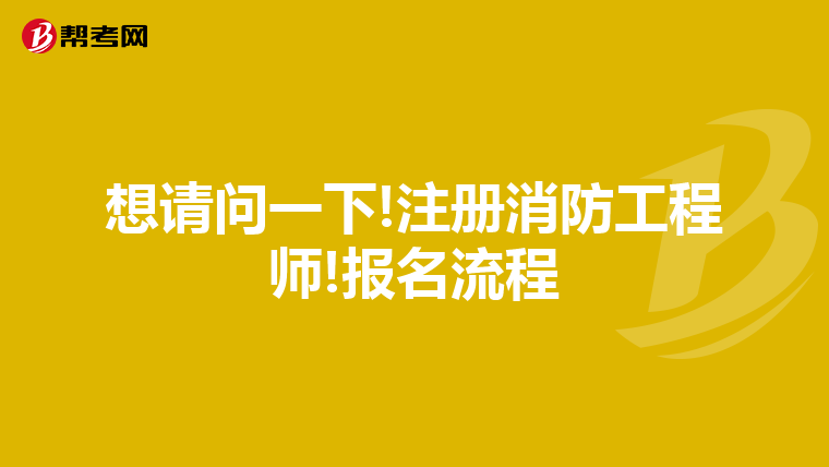 想请问一下!注册消防工程师!报名流程