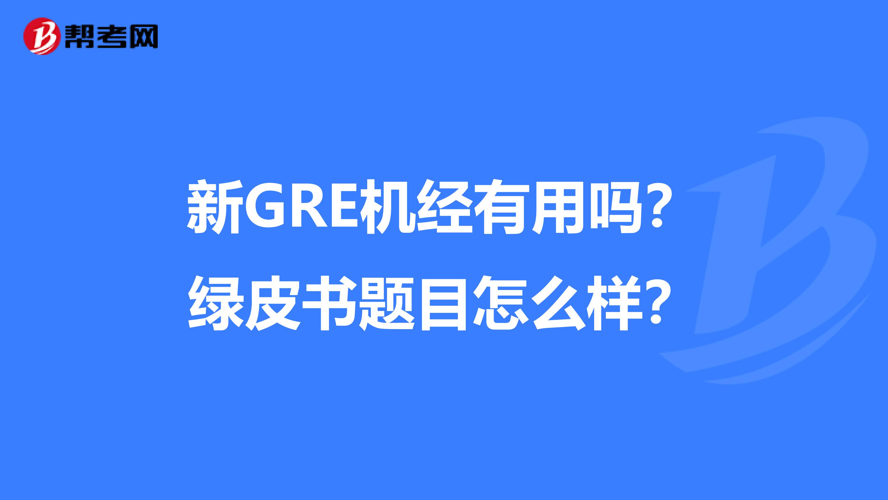 新GRE机经有用吗？绿皮书题目怎么样？