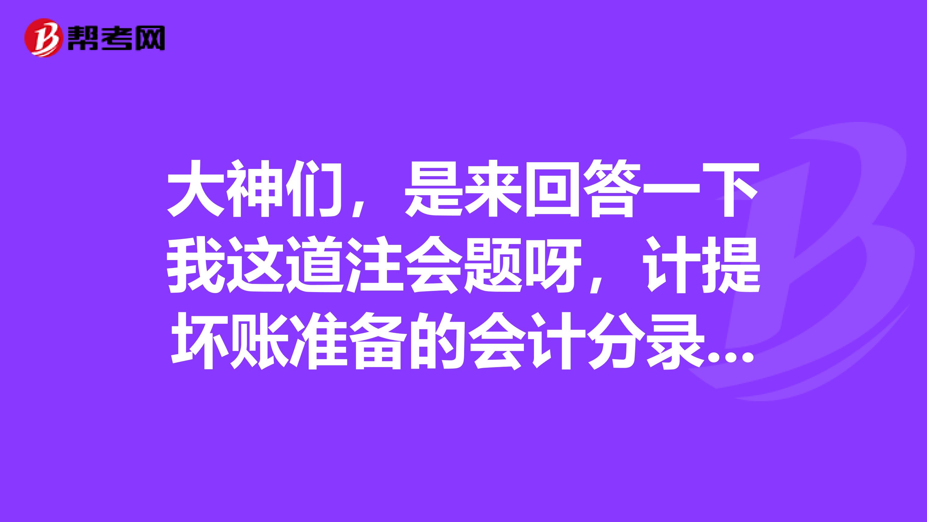 大神们,是来回答一下我这道注会题呀,计提坏账准备的会计分录是怎样的?