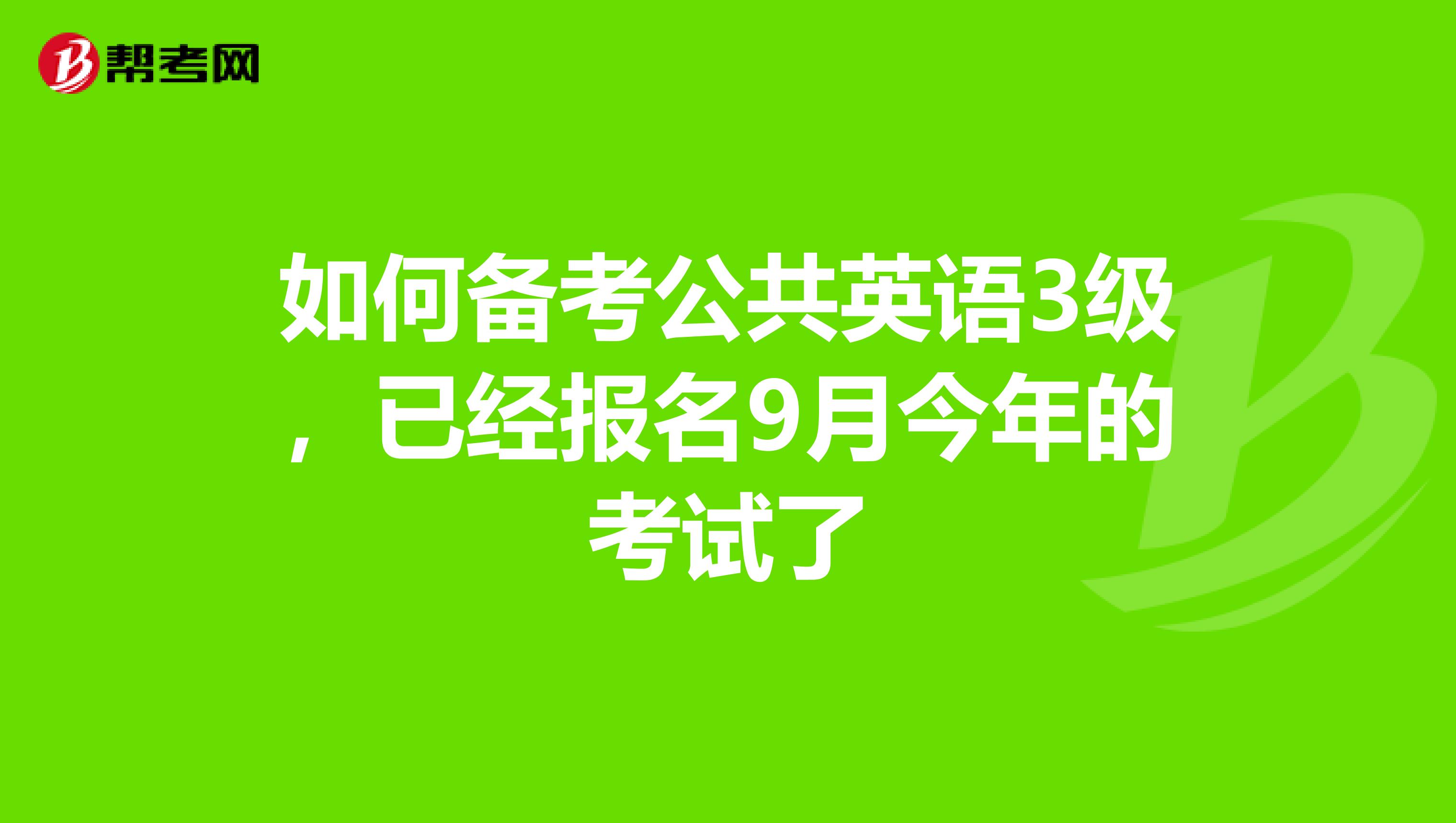 如何备考公共英语3级，已经报名9月今年的考试了