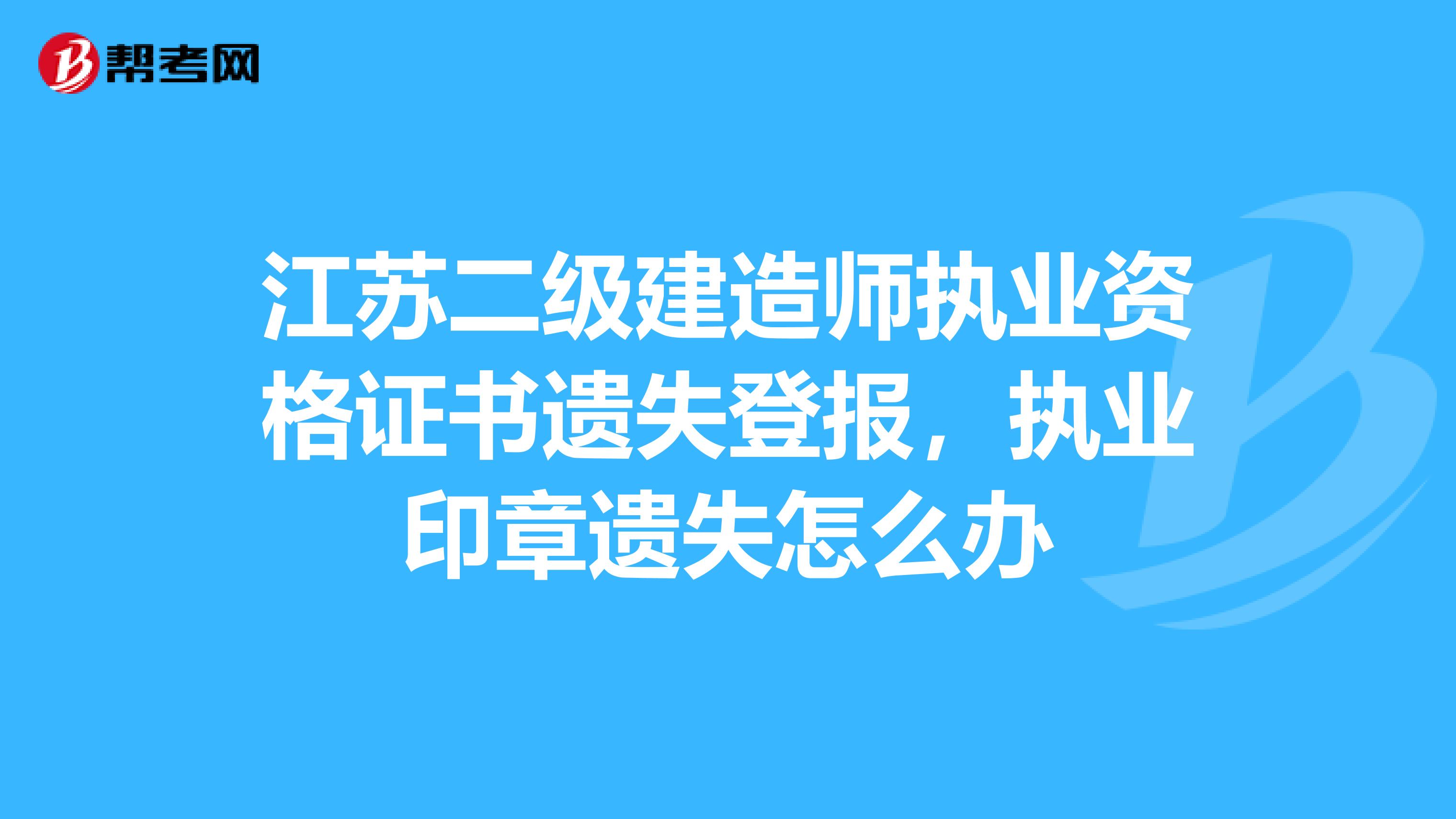 江苏二级建造师执业资格证书遗失登报,执业印章遗失怎么办