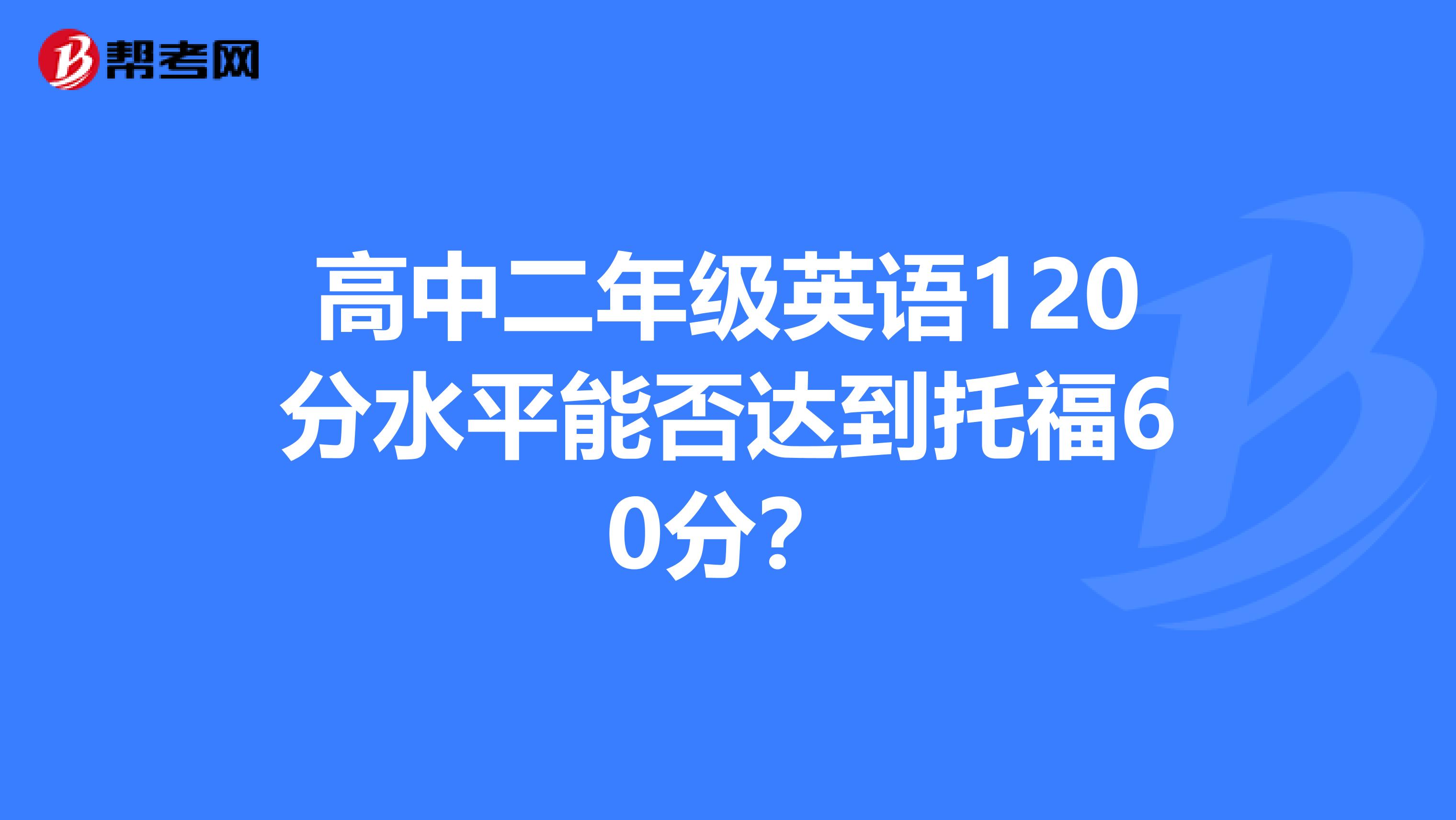 高中二年级英语120分水平能否达到托福60分？