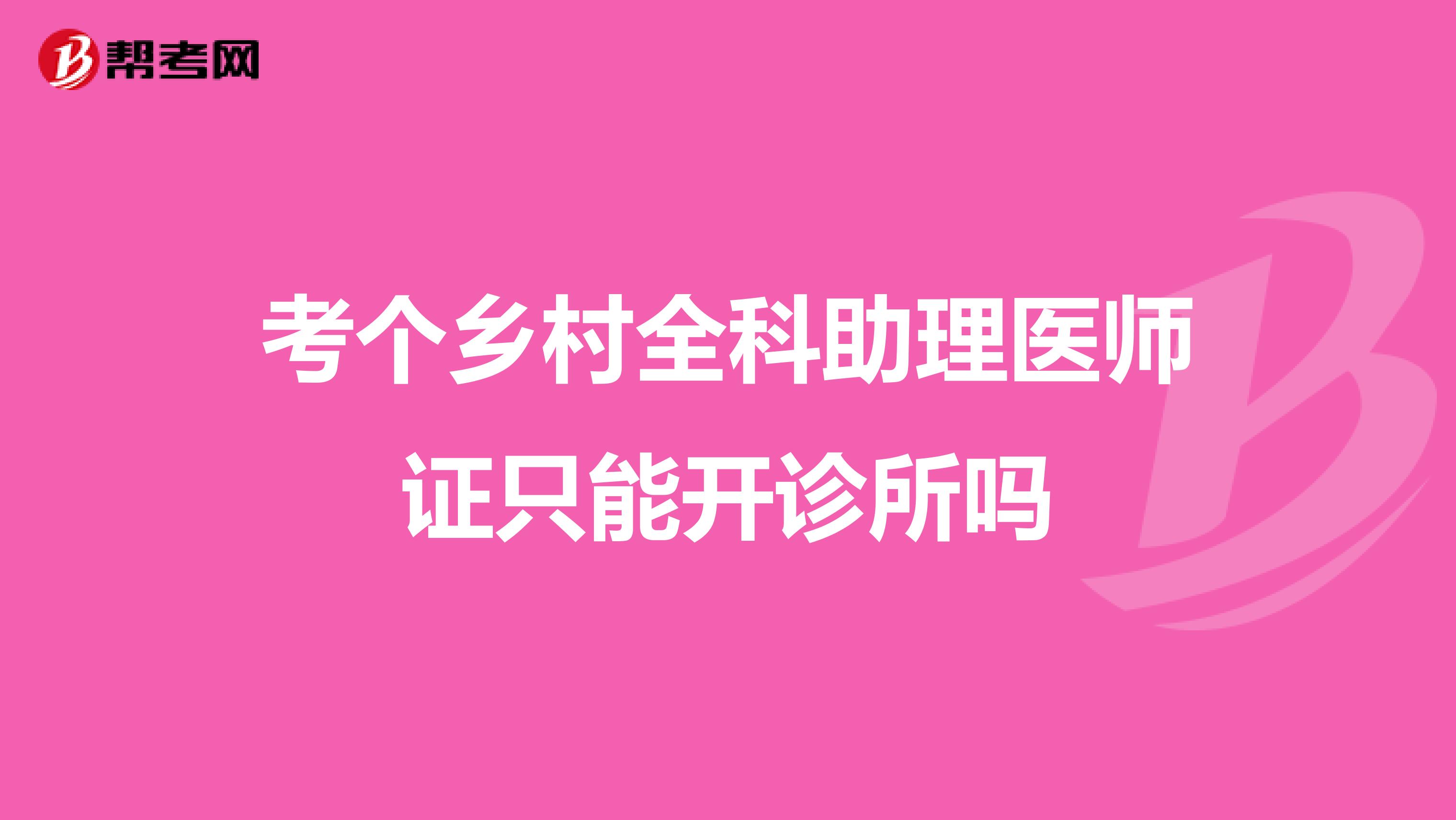考个乡村全科助理医师证只能开诊所吗