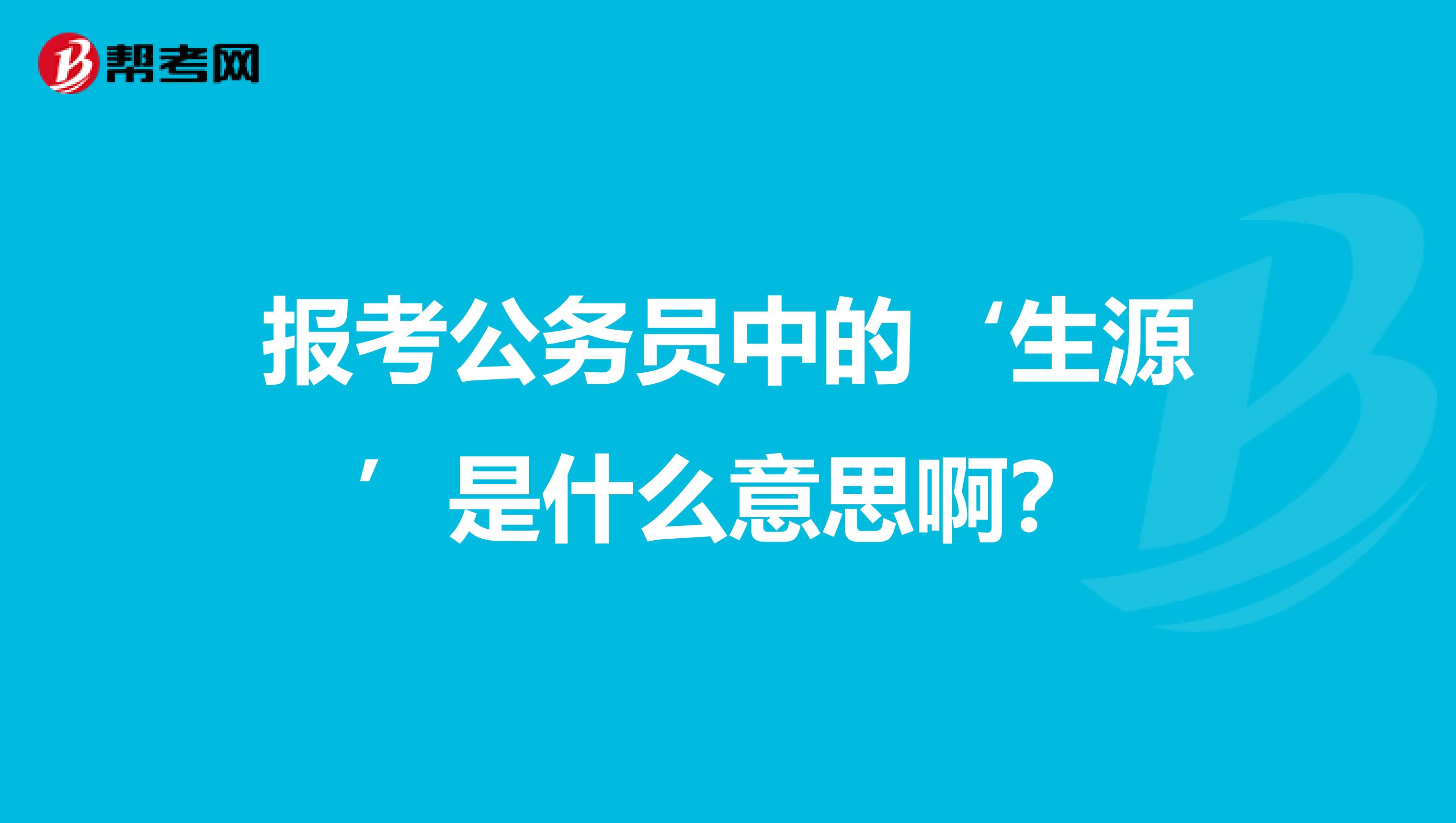 报考公务员中的‘生源’是什么意思啊?