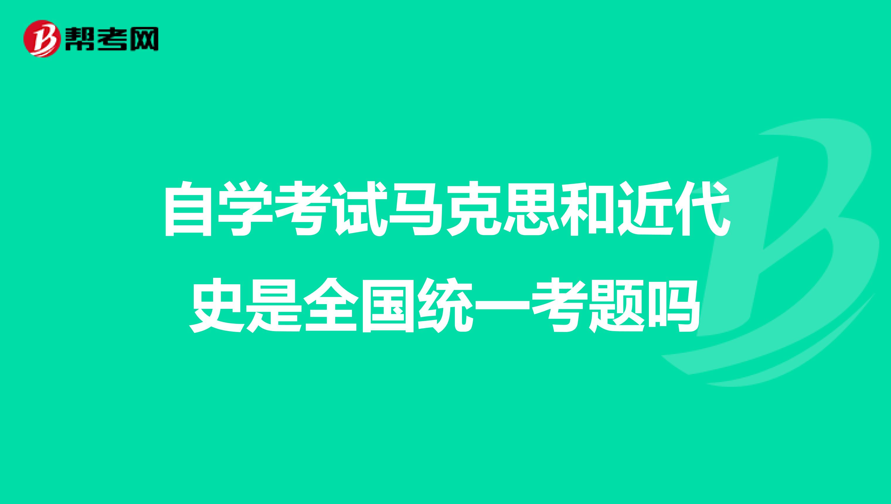 自学考试马克思和近代史是全国统一考题吗