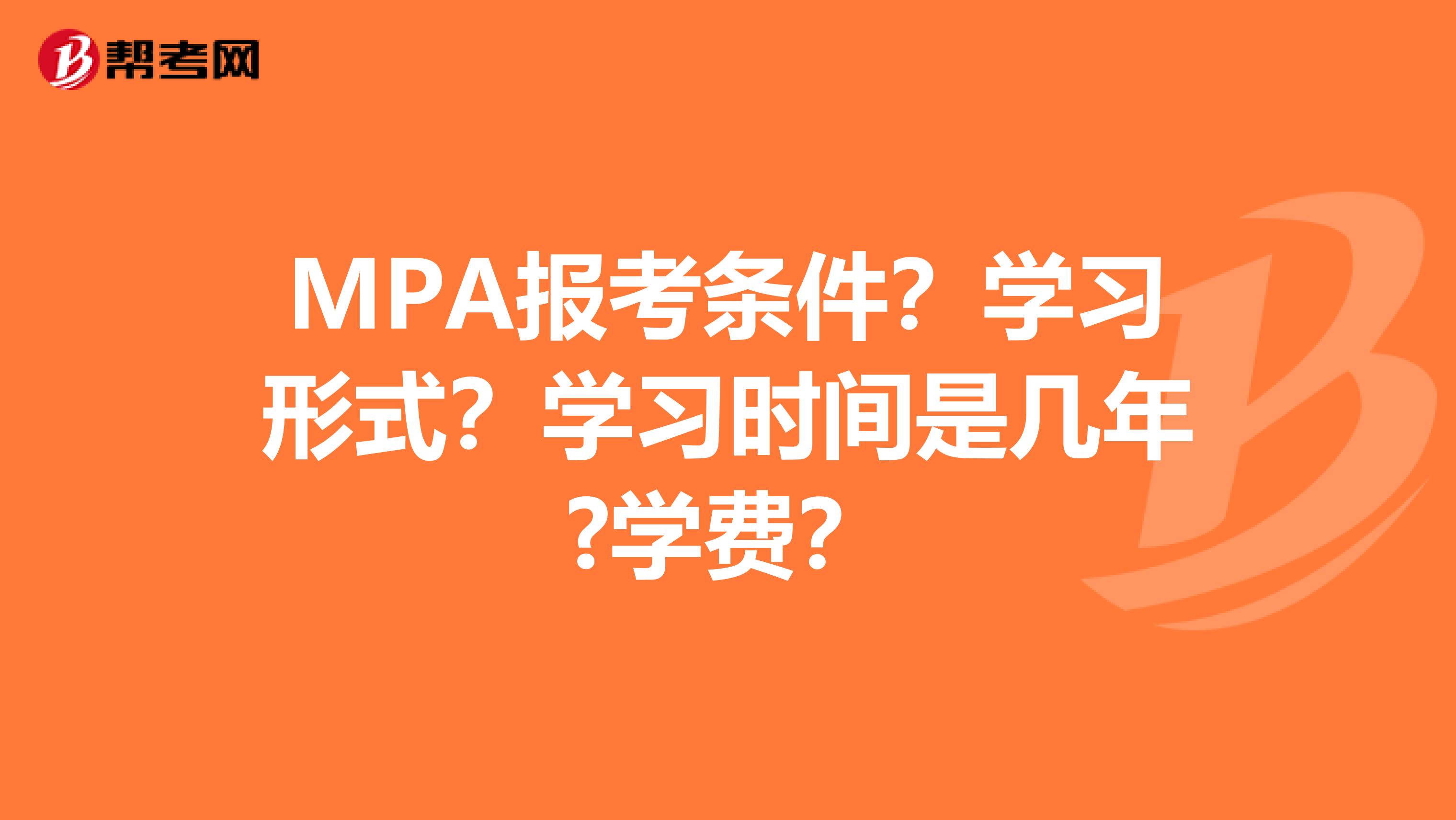 MPA报考条件？学习形式？学习时间是几年?学费？