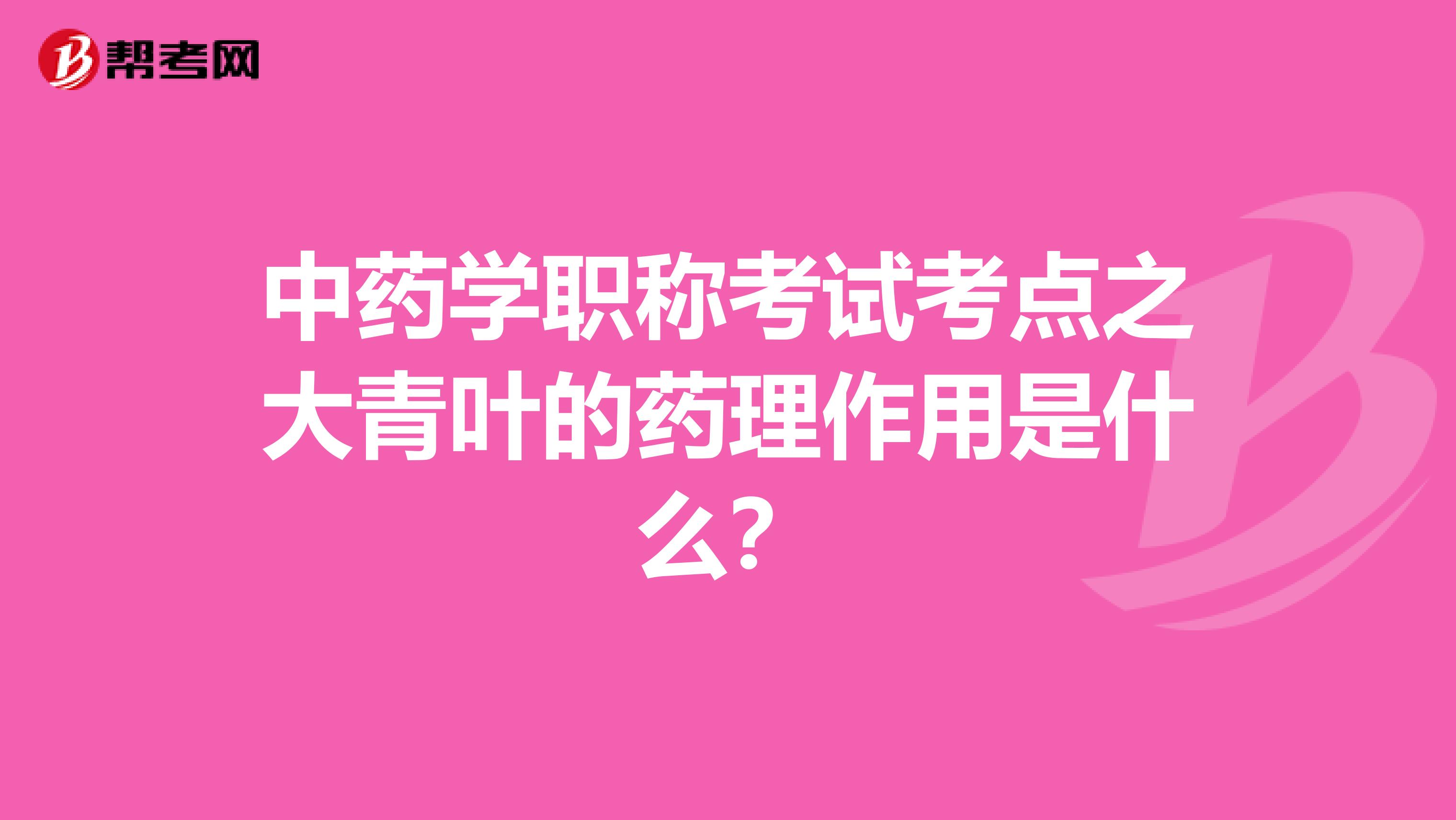 中药学职称考试考点之大青叶的药理作用是什么？