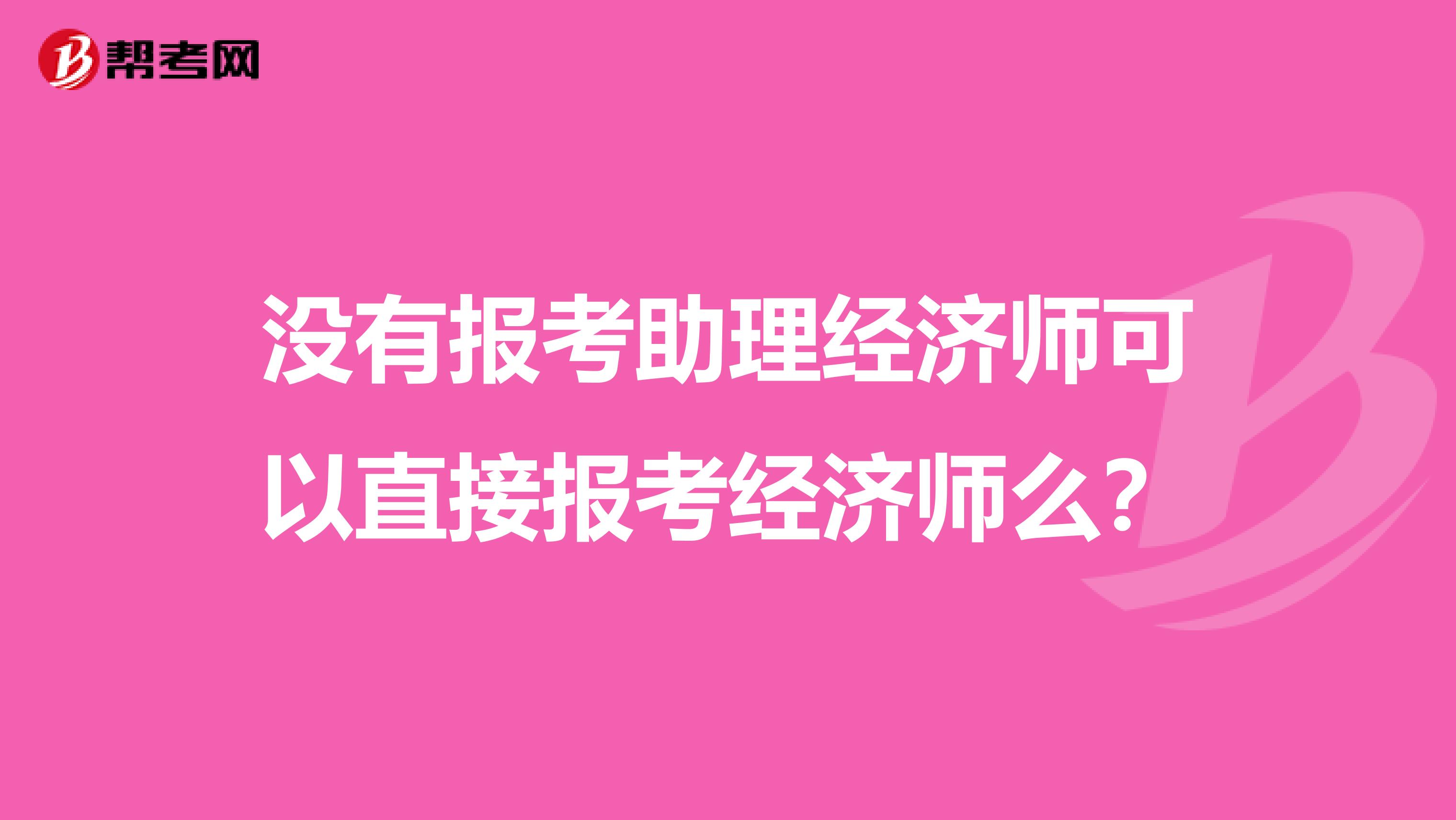 没有报考助理经济师可以直接报考经济师么?