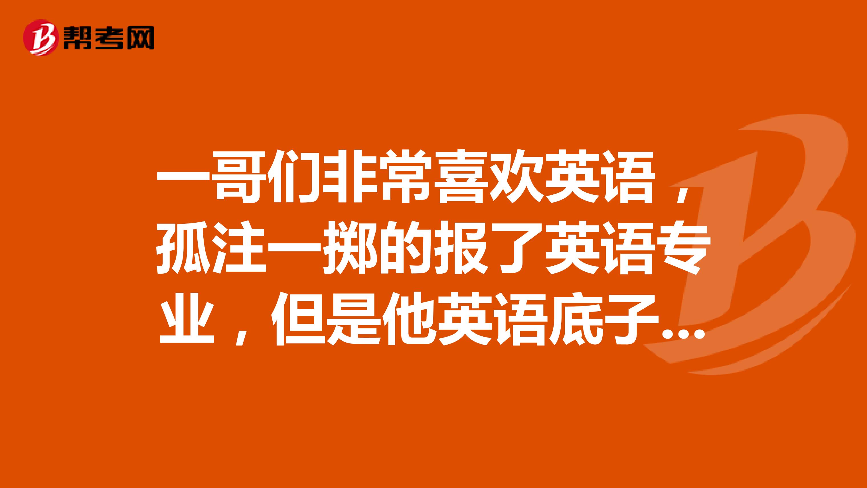 一哥们非常喜欢英语，孤注一掷的报了英语专业，但是他英语底子一般般，除了专四专八，他能考点别的什么证书？