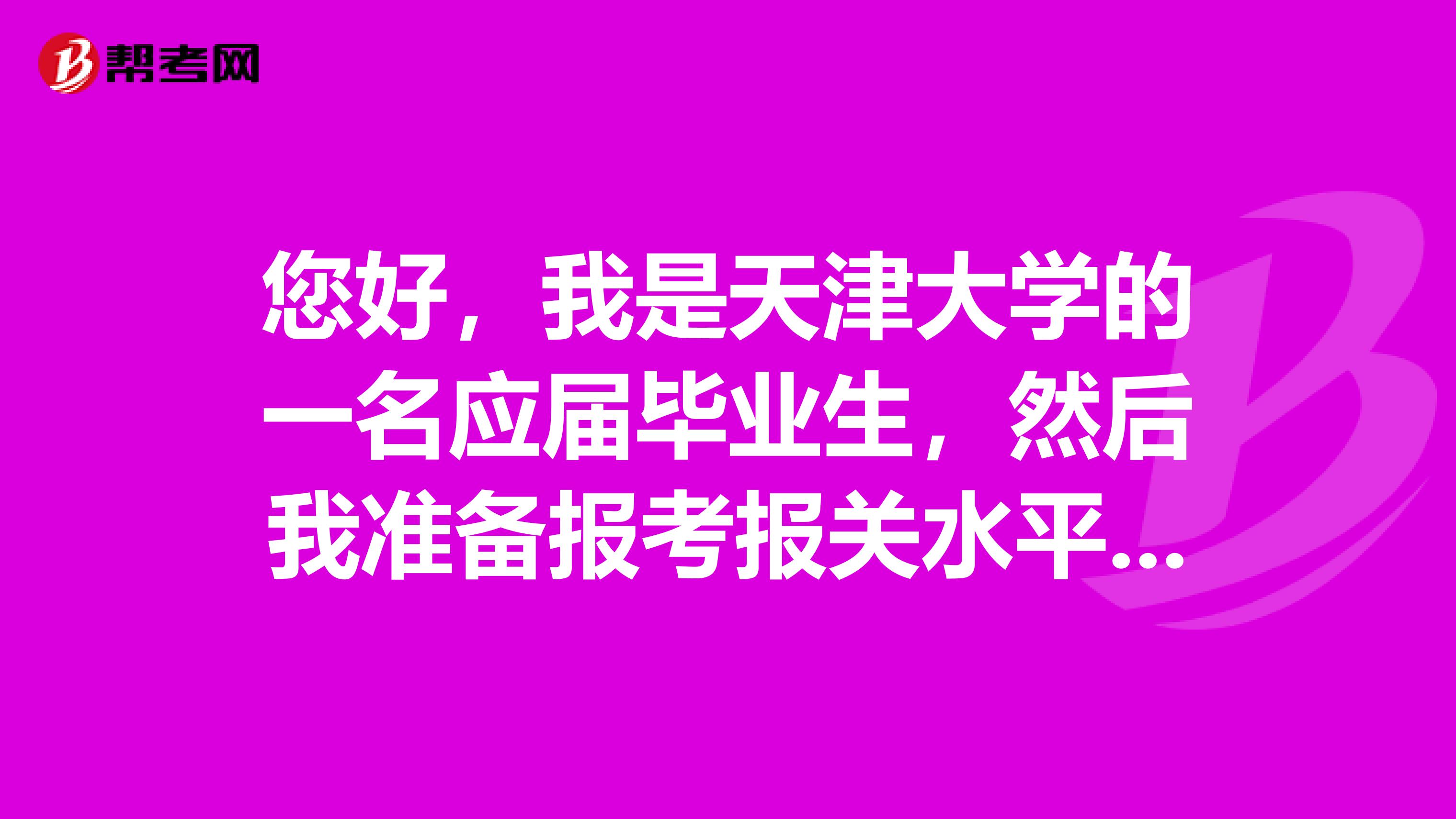 您好，我是天津大学的一名应届毕业生，然后我准备报考报关水平考试，请问要考那几科？