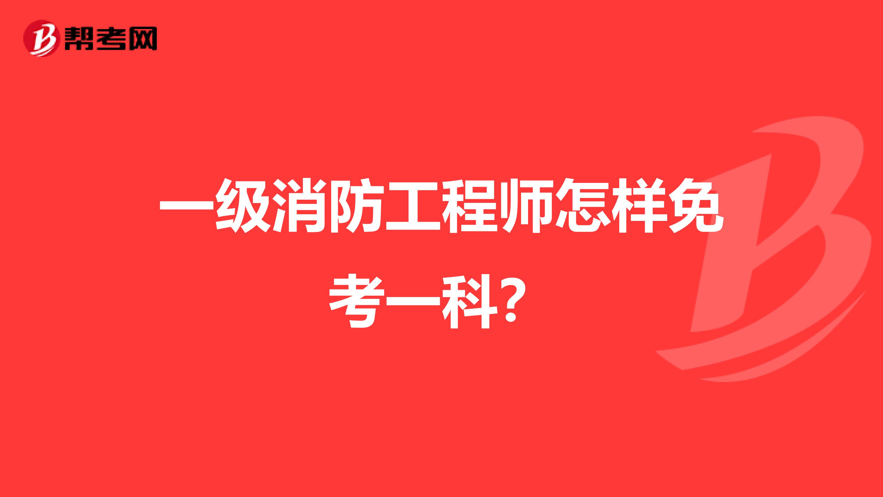 一级消防工程师怎样免考一科？