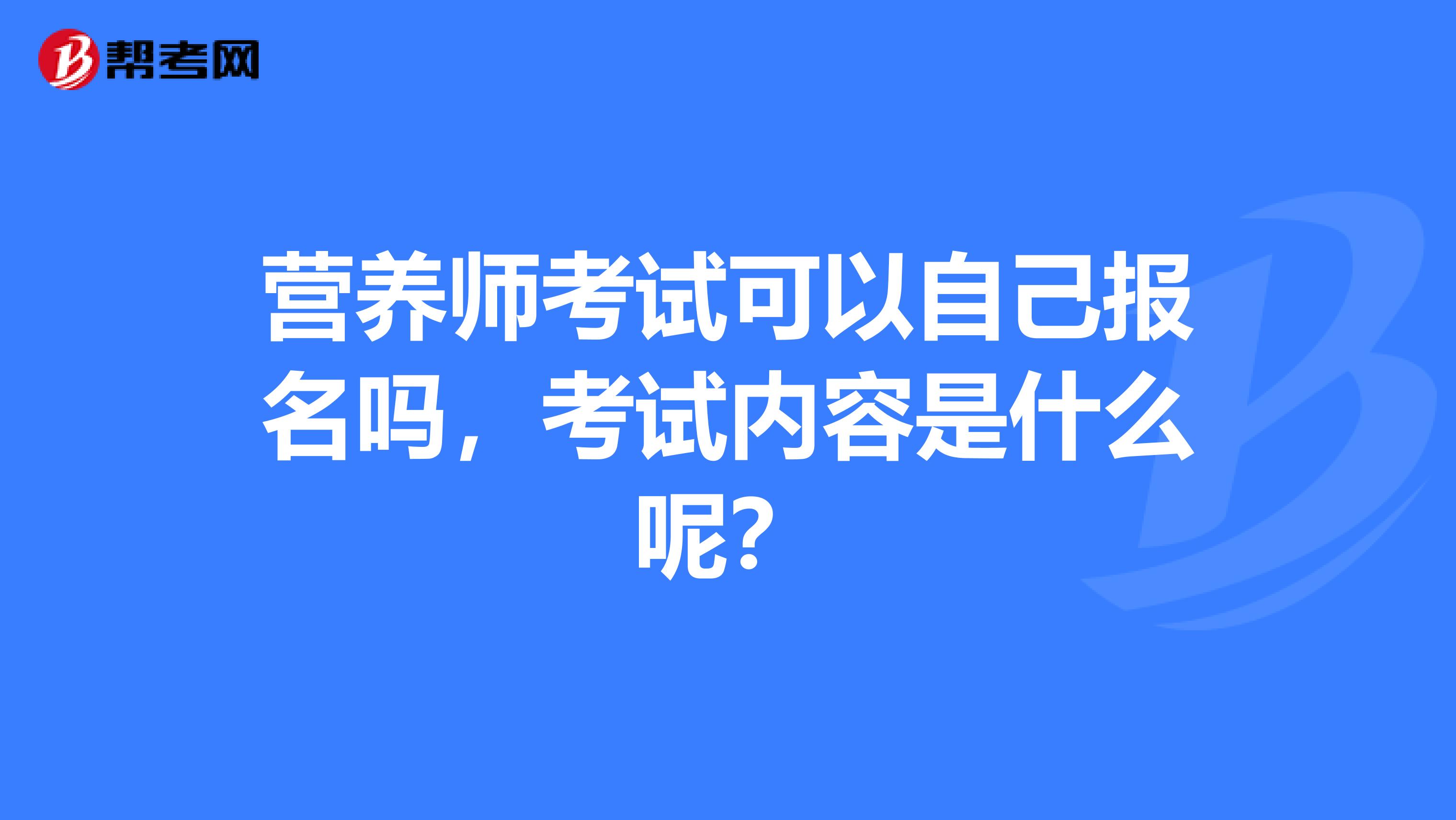 营养师考试可以自己报名吗,考试内容是什么呢?