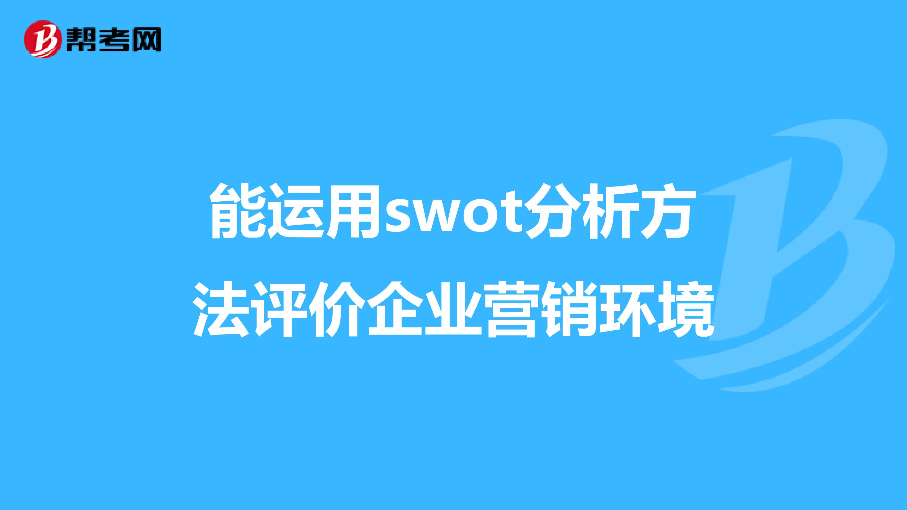 能运用swot分析方法评价企业营销环境