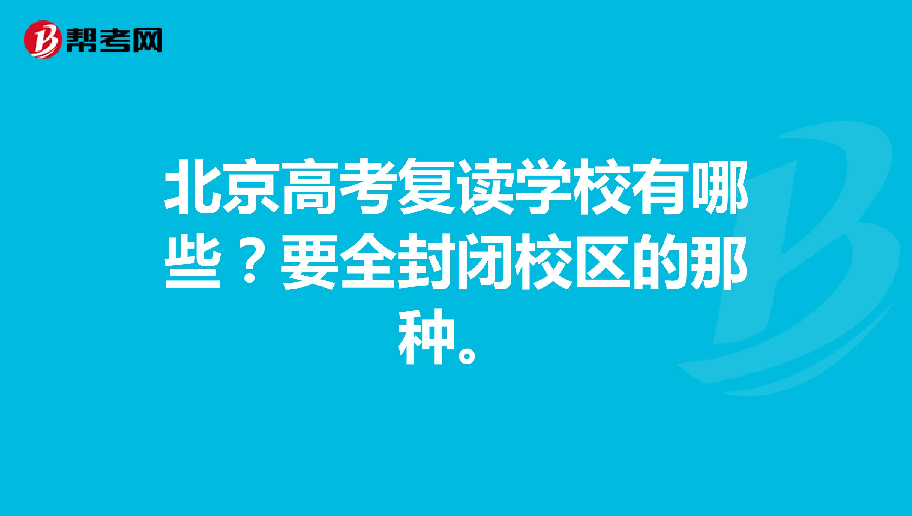 北京高考复读学校有哪些?要全封闭校区的那种。