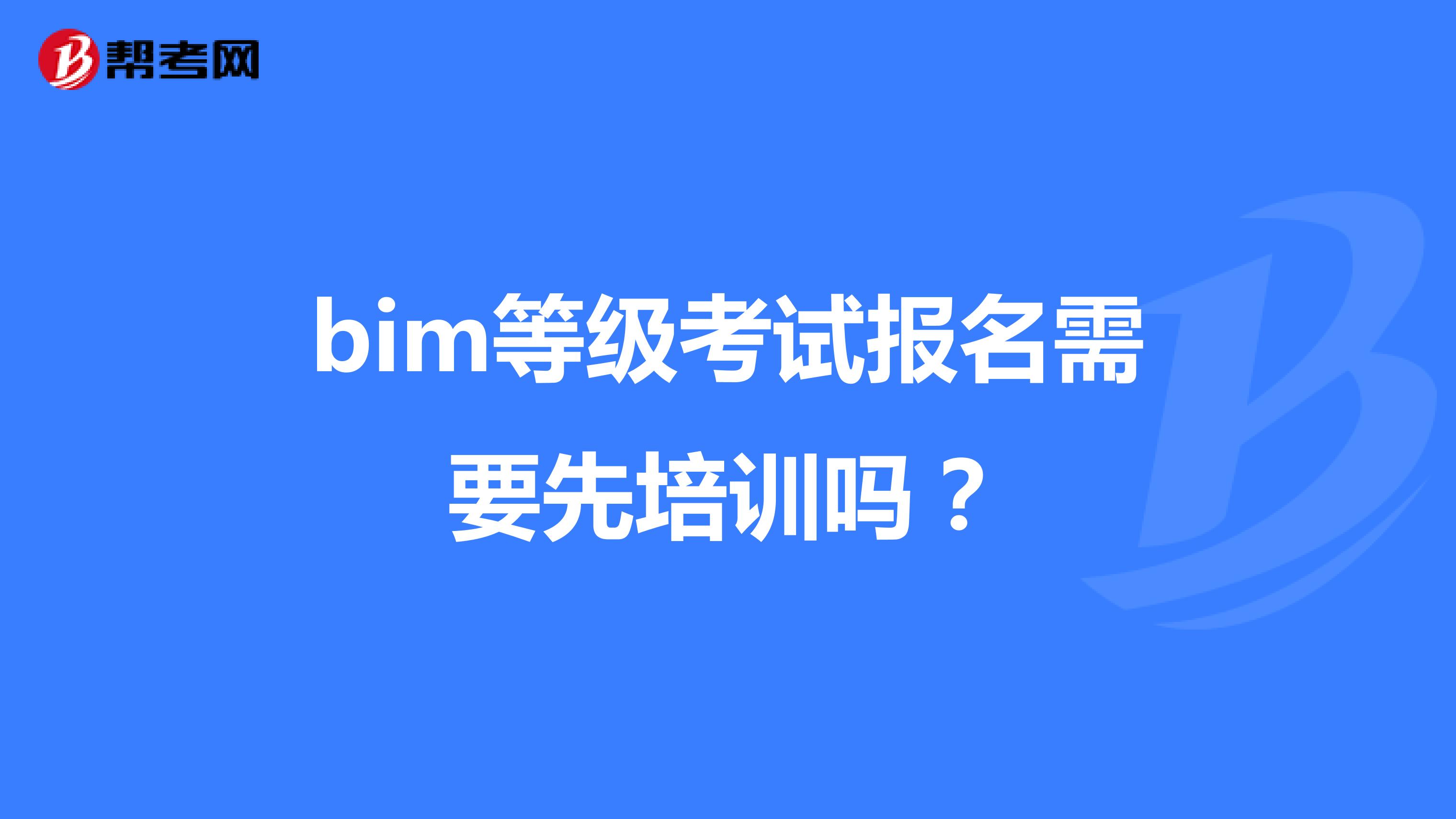 bim等级考试报名需要先培训吗?