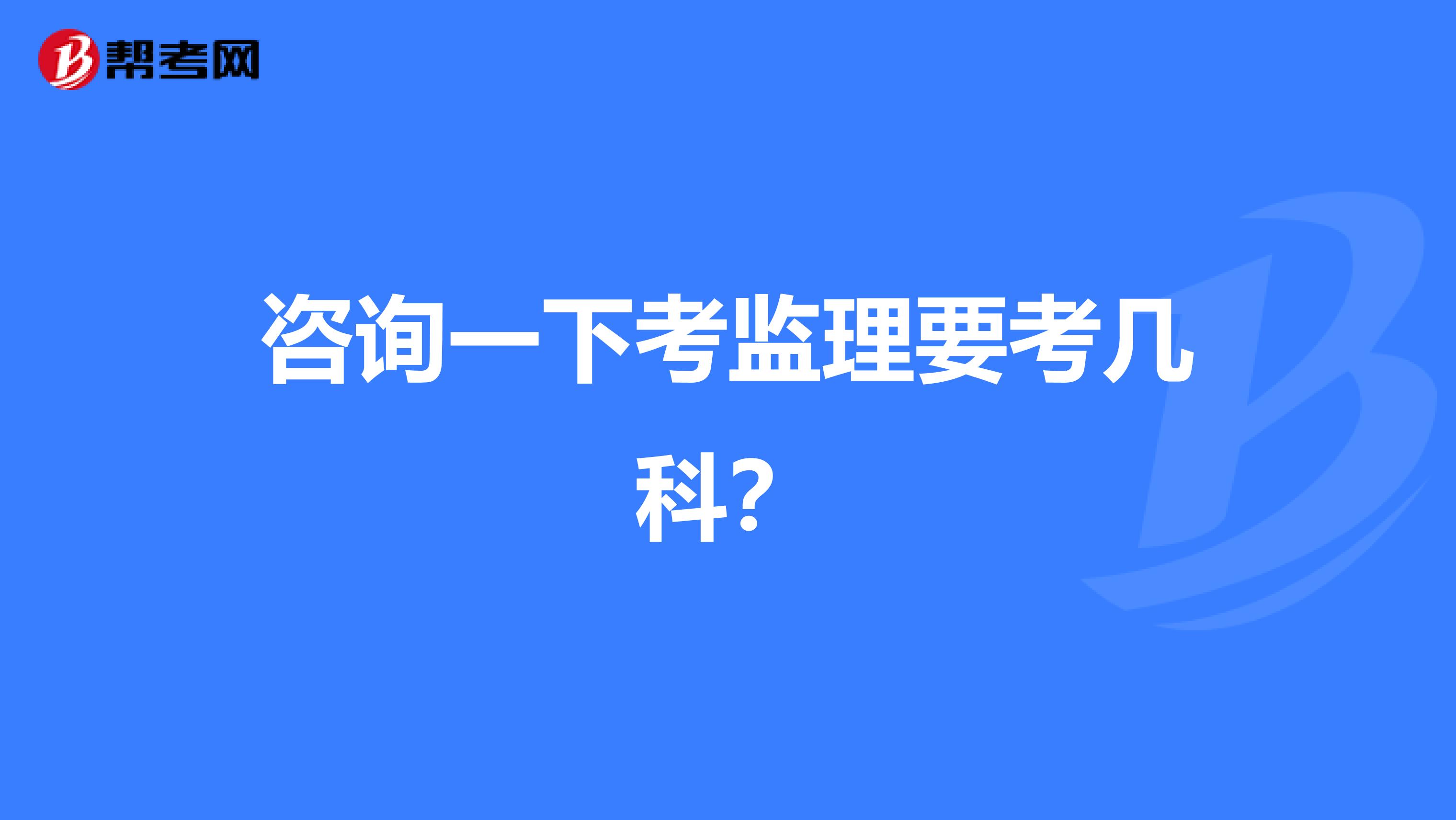 咨询一下考监理要考几科?