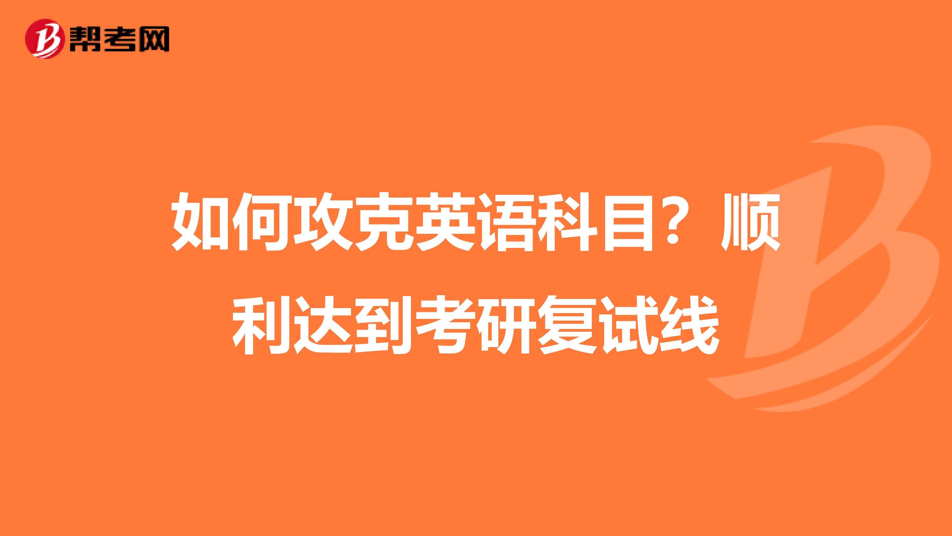 如何攻克英语科目?顺利达到考研复试线