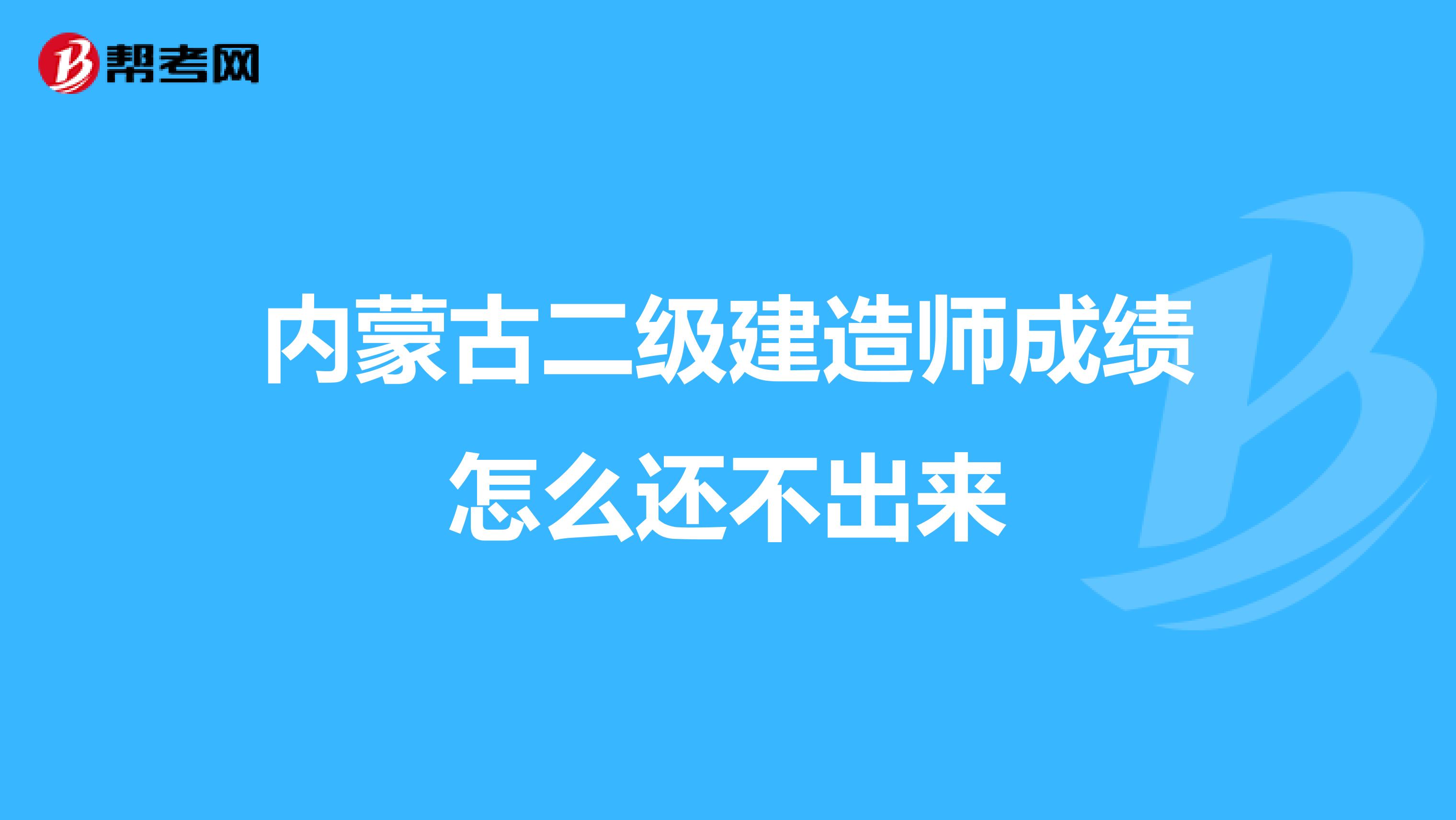 内蒙古二级建造师成绩怎么还不出来