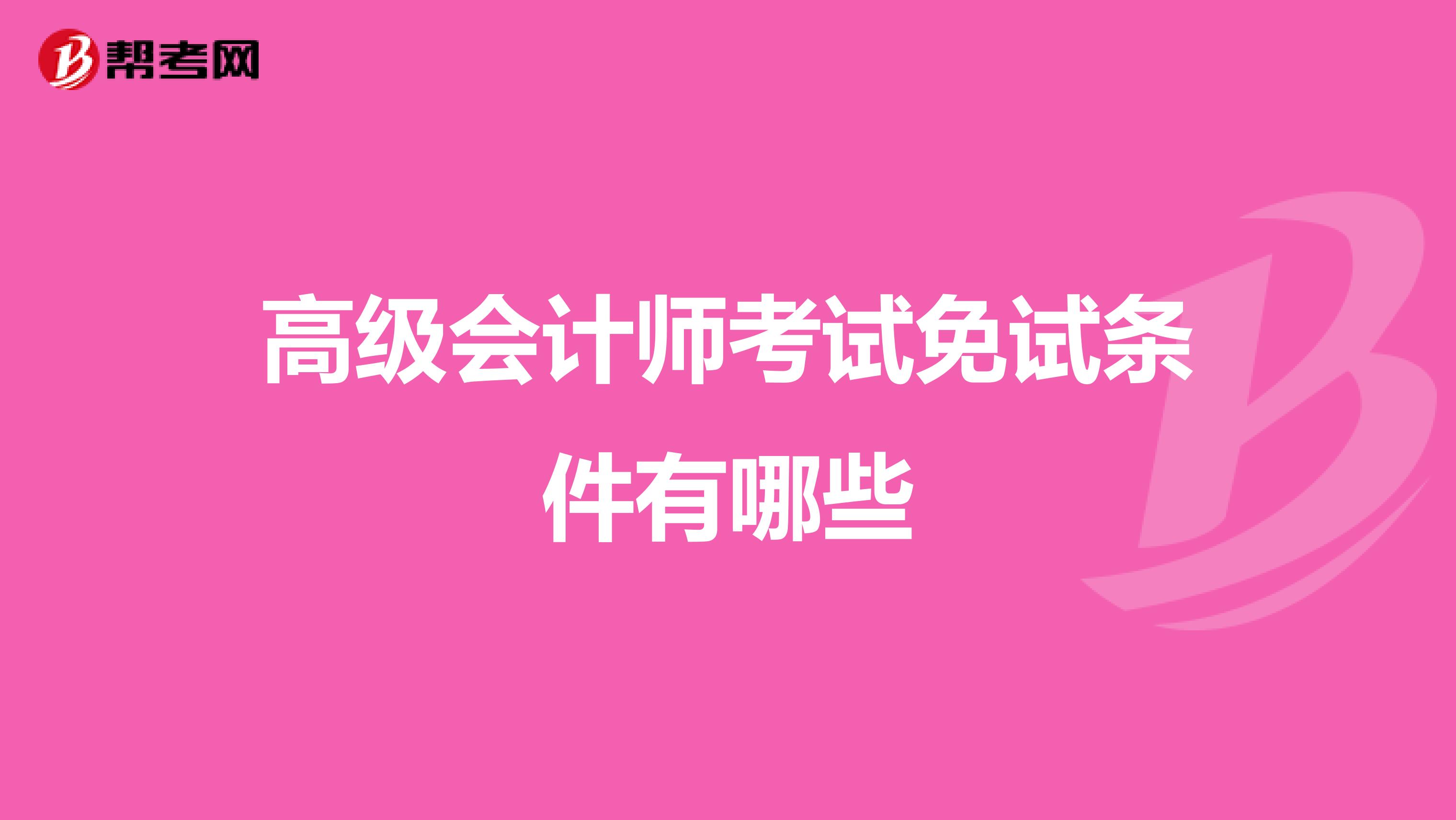 高级会计师考试免试条件有哪些