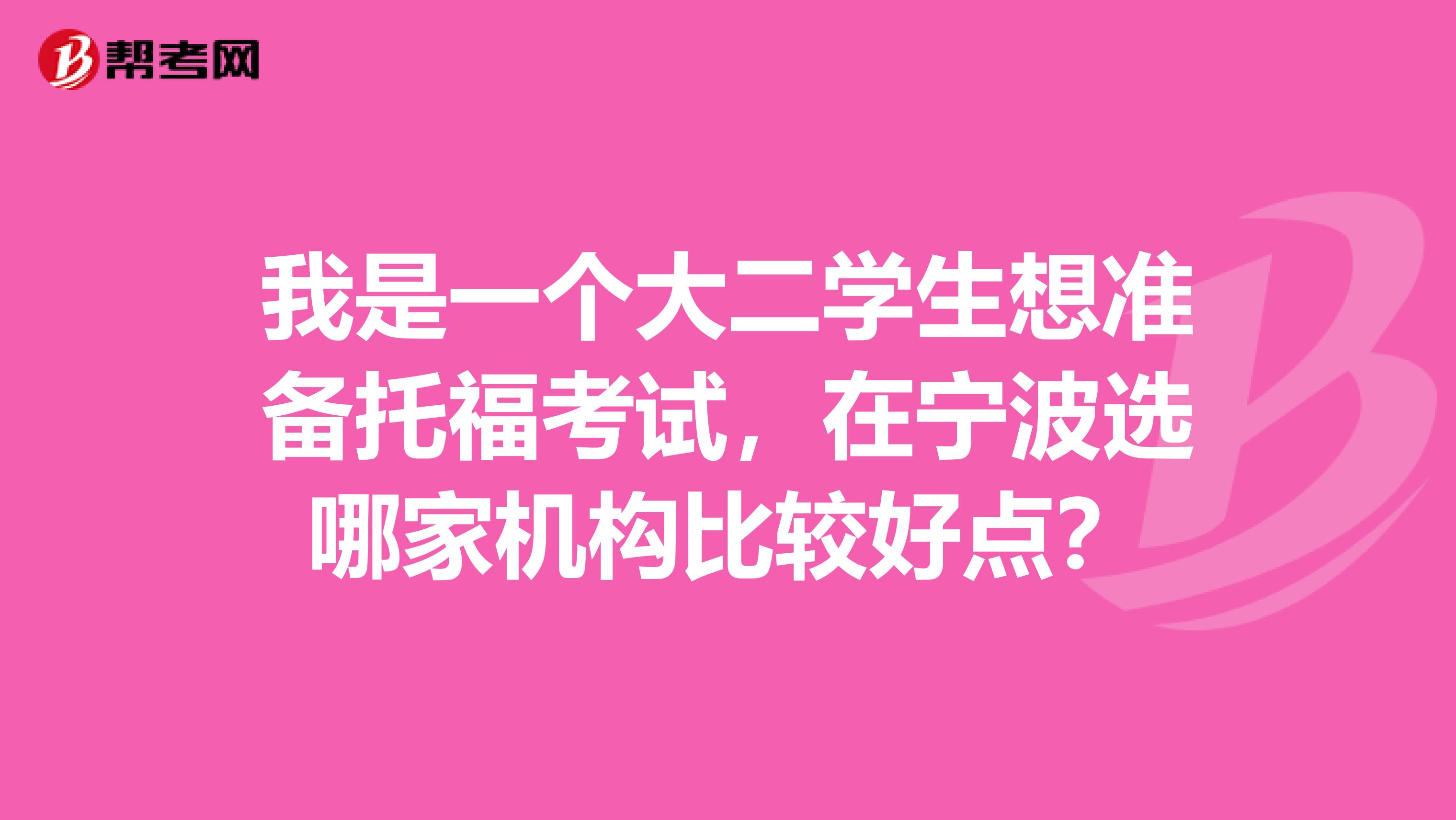 我是一个大二学生想准备托福考试，在宁波选哪家机构比较好点？