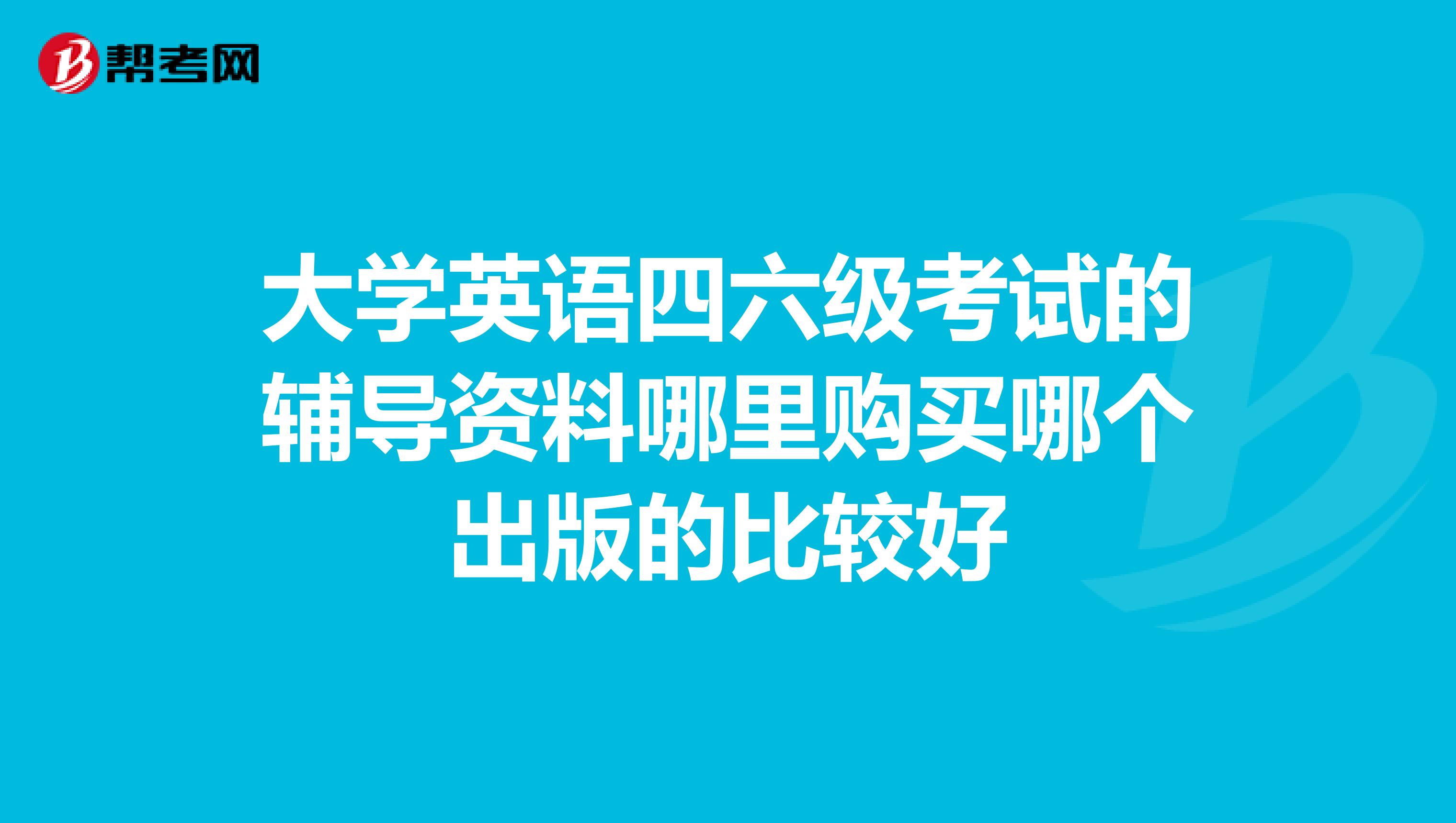 大学英语四六级考试的辅导资料哪里购买哪个出版的比较好