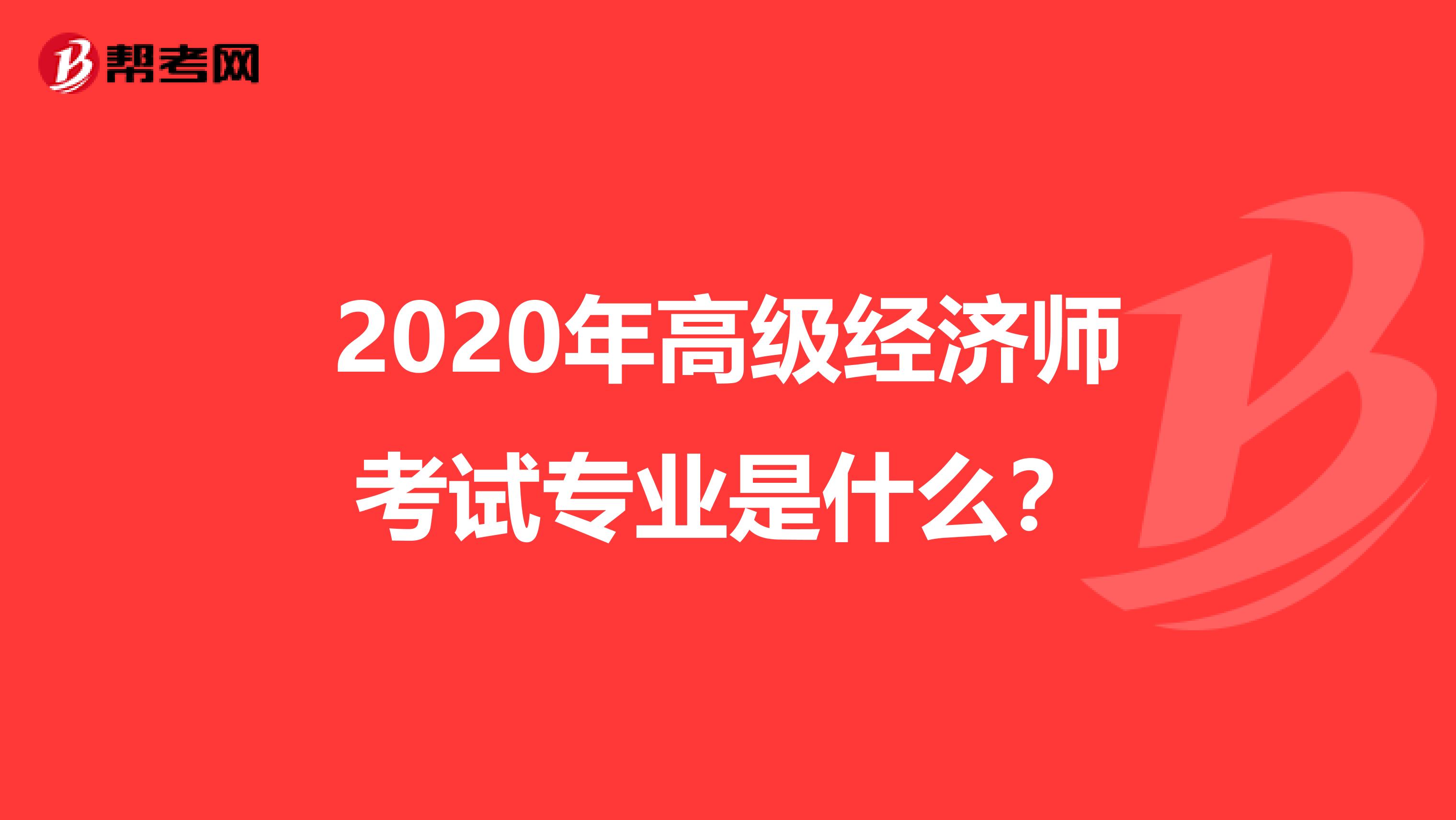 2020年高级经济师考试专业是什么?