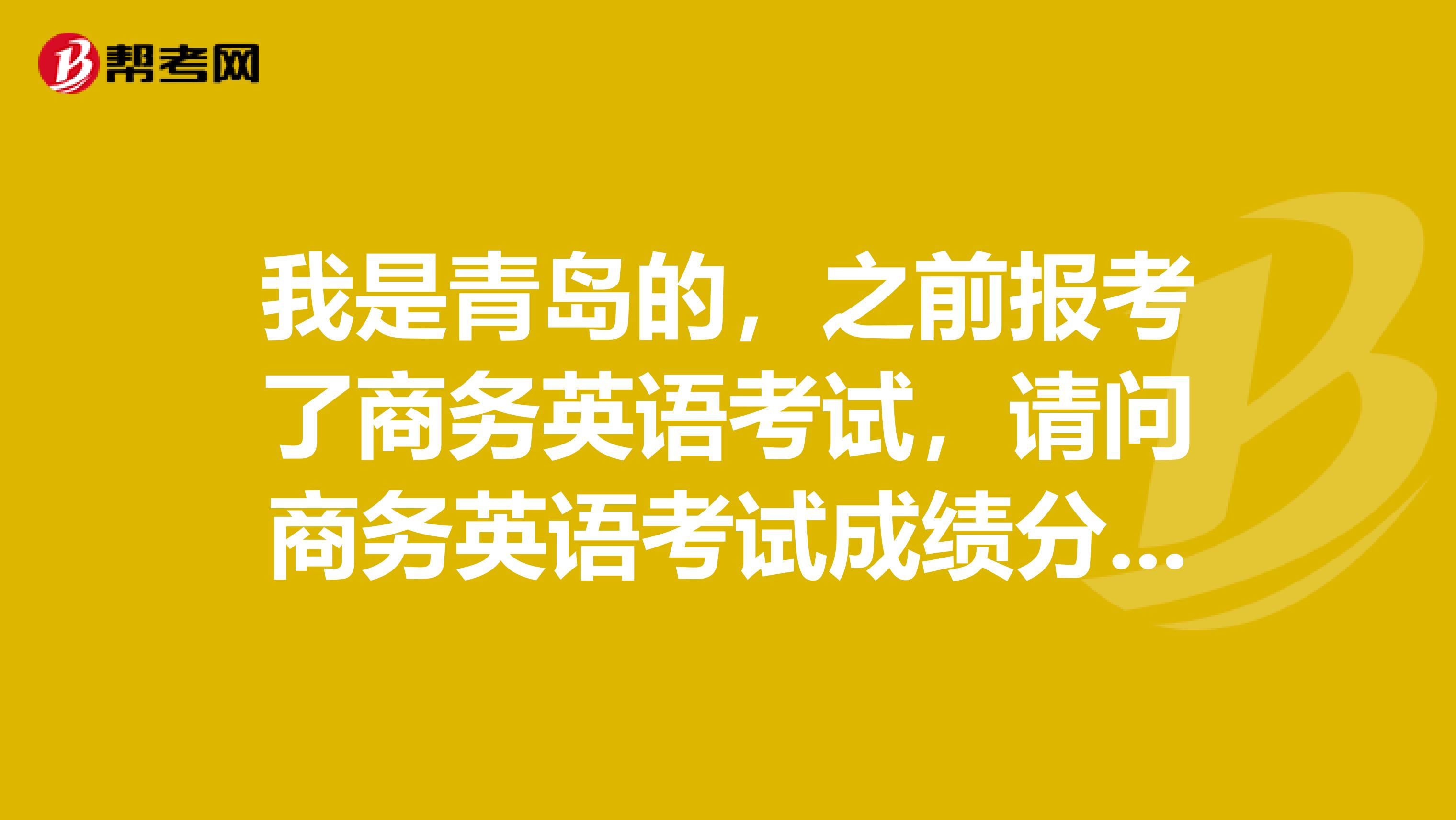 我是青岛的,之前报考了商务英语考试,请问商务英语考试成绩分为几个等级呢?