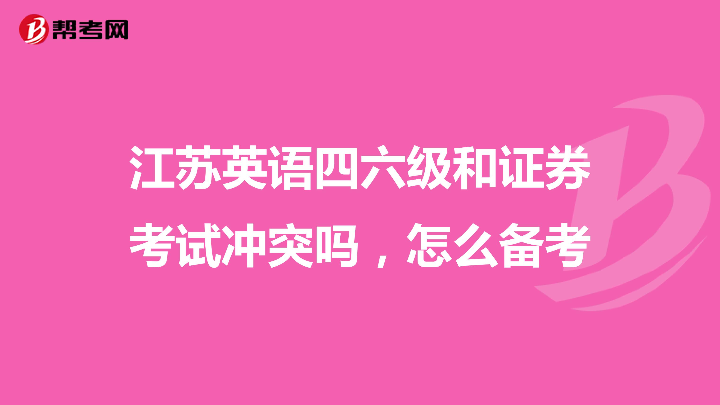 江苏英语四六级和证券考试冲突吗，怎么备考