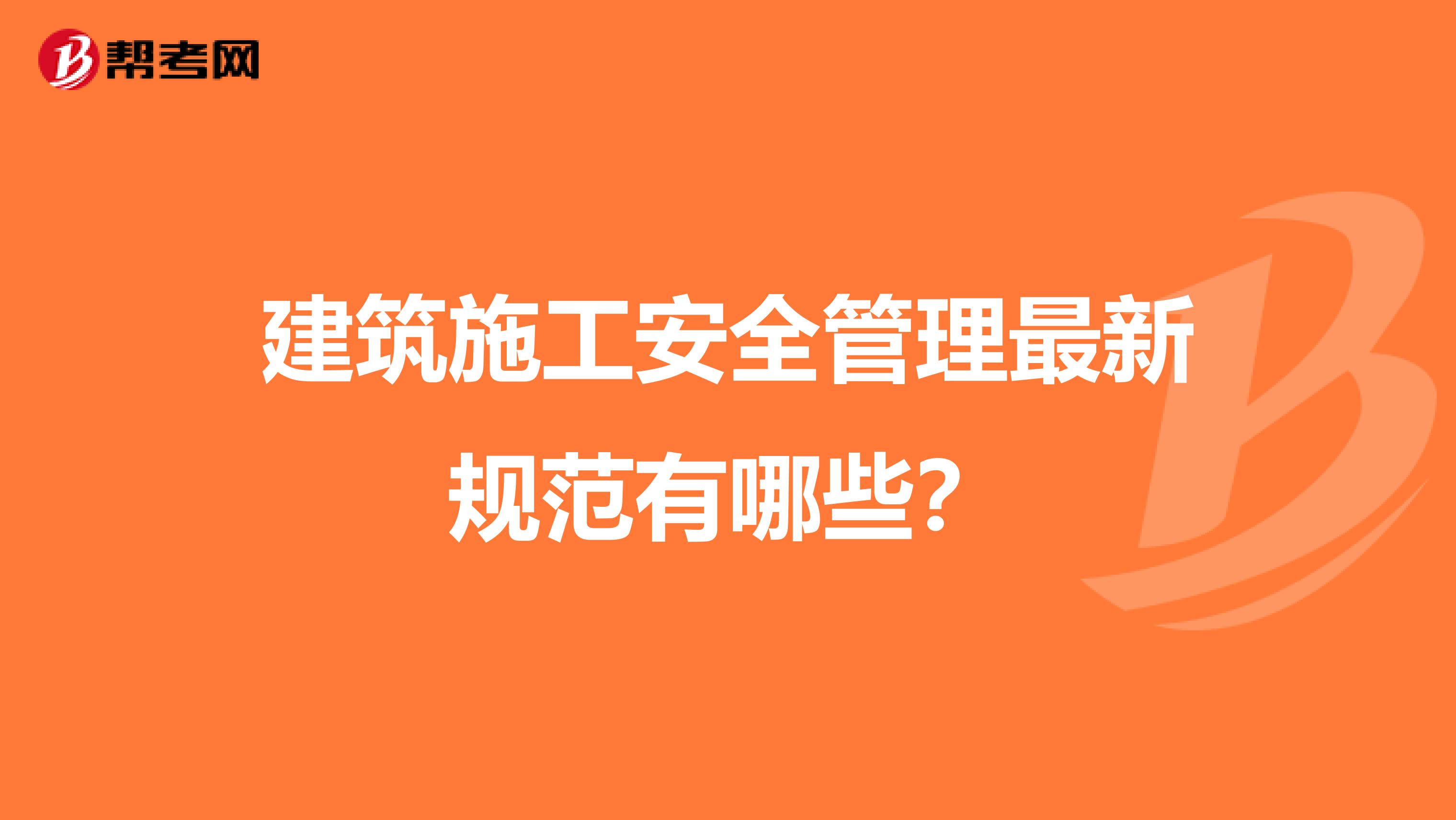 建筑施工安全管理最新规范有哪些？